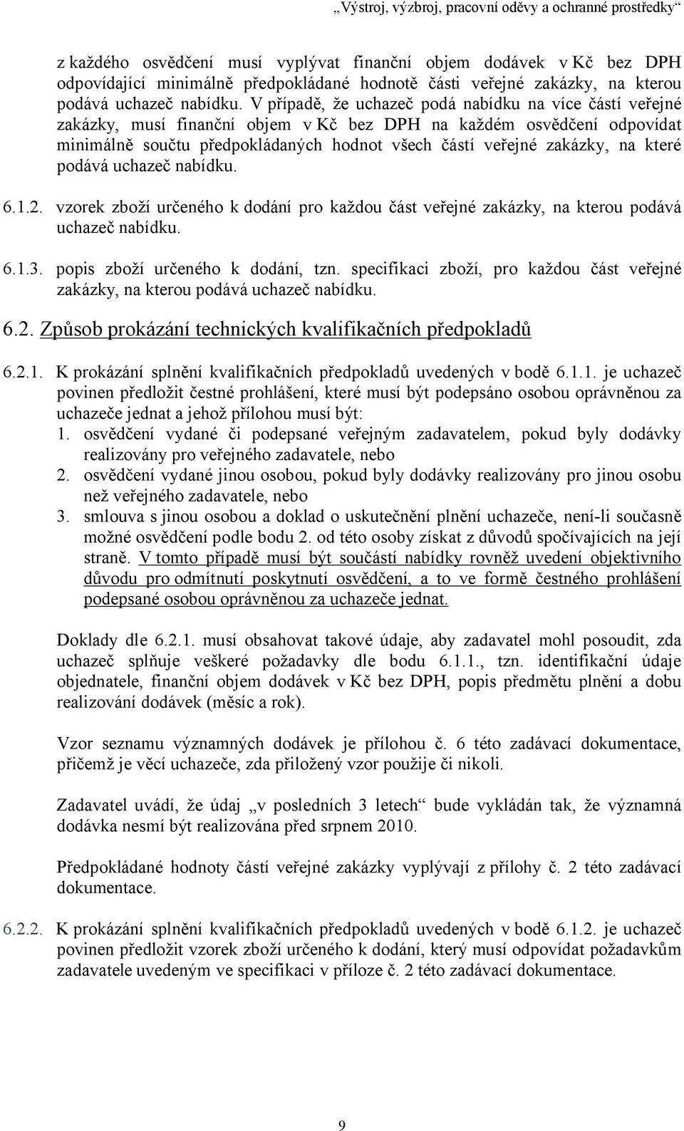 6.1.2. vzorek zboží určeného k dodání pro každou část, na kterou podává uchazeč nabídku. 6.1.3. popis zboží určeného k dodání, tzn.