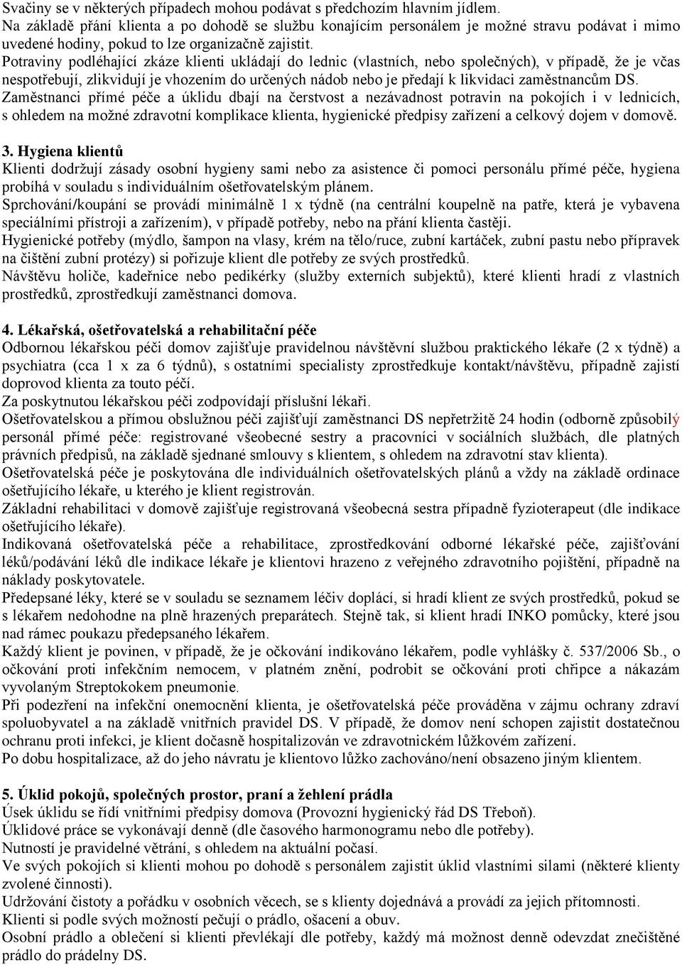 Potraviny podléhající zkáze klienti ukládají do lednic (vlastních, nebo společných), v případě, že je včas nespotřebují, zlikvidují je vhozením do určených nádob nebo je předají k likvidaci