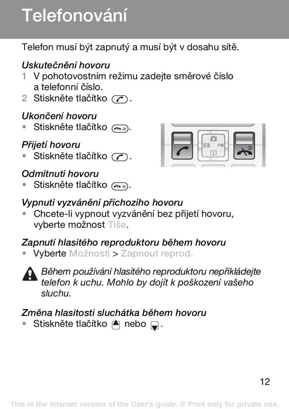 Vypnutí vyzvánění příchozího hovoru Chcete-li vypnout vyzvánění bez přijetí hovoru, vyberte možnost Tiše.