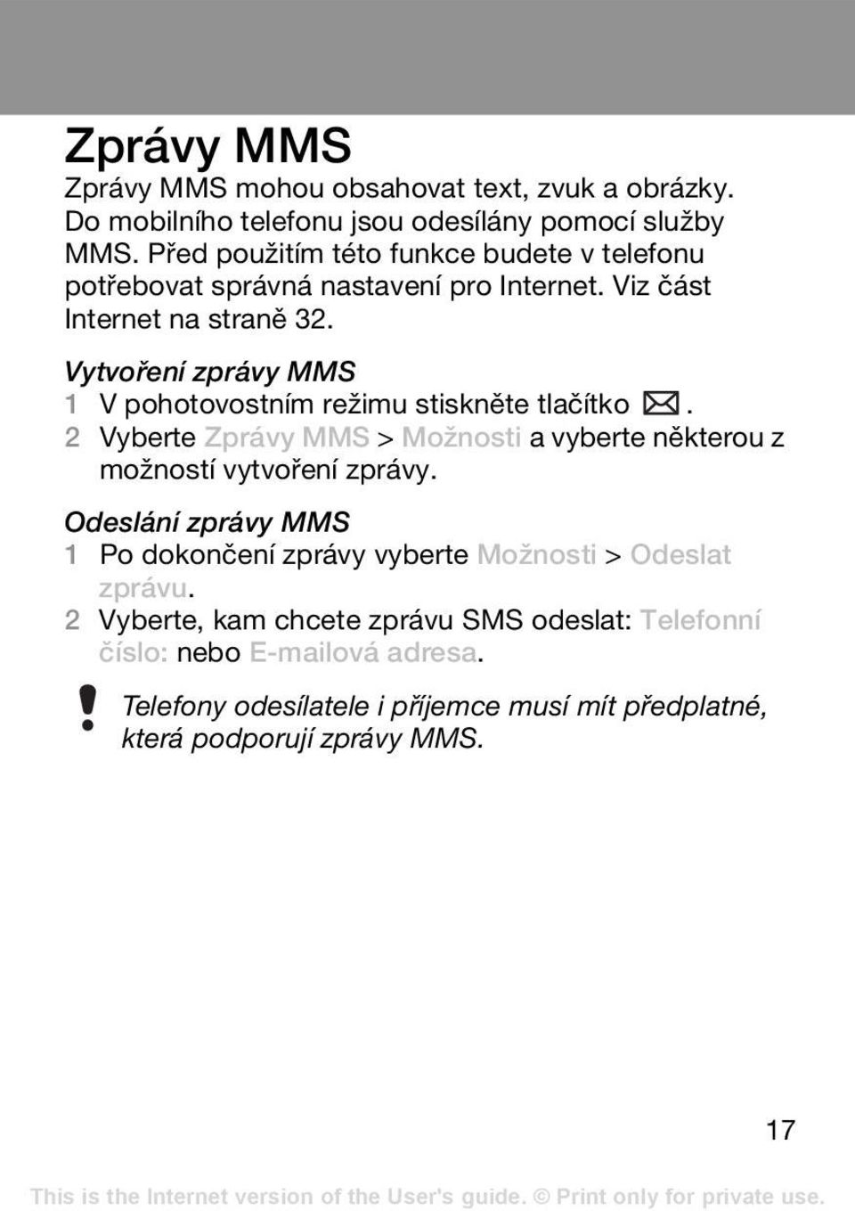 Vytvoření zprávy MMS 1 V pohotovostním režimu stiskněte tlačítko. 2 Vyberte Zprávy MMS > Možnosti a vyberte některou z možností vytvoření zprávy.