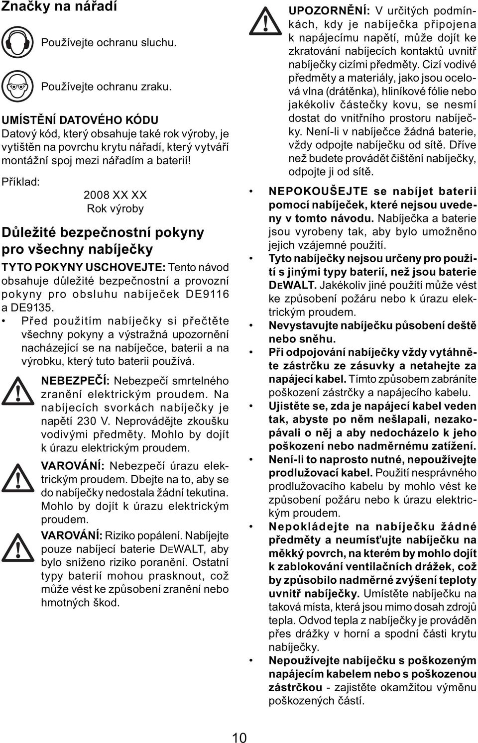 Příklad: 2008 XX XX Rok výroby Důležité bezpečnostní pokyny pro všechny nabíječky TYTO POKYNY USCHOVEJTE: Tento návod obsahuje důležité bezpečnostní a provozní pokyny pro obsluhu nabíječek DE9116 a