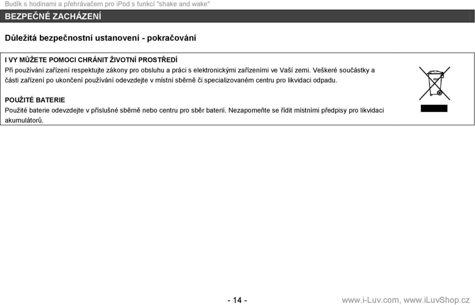 Veškeré součástky a části zařízení po ukončení pouţívání odevzdejte v místní sběrně či specializovaném centru pro likvidaci