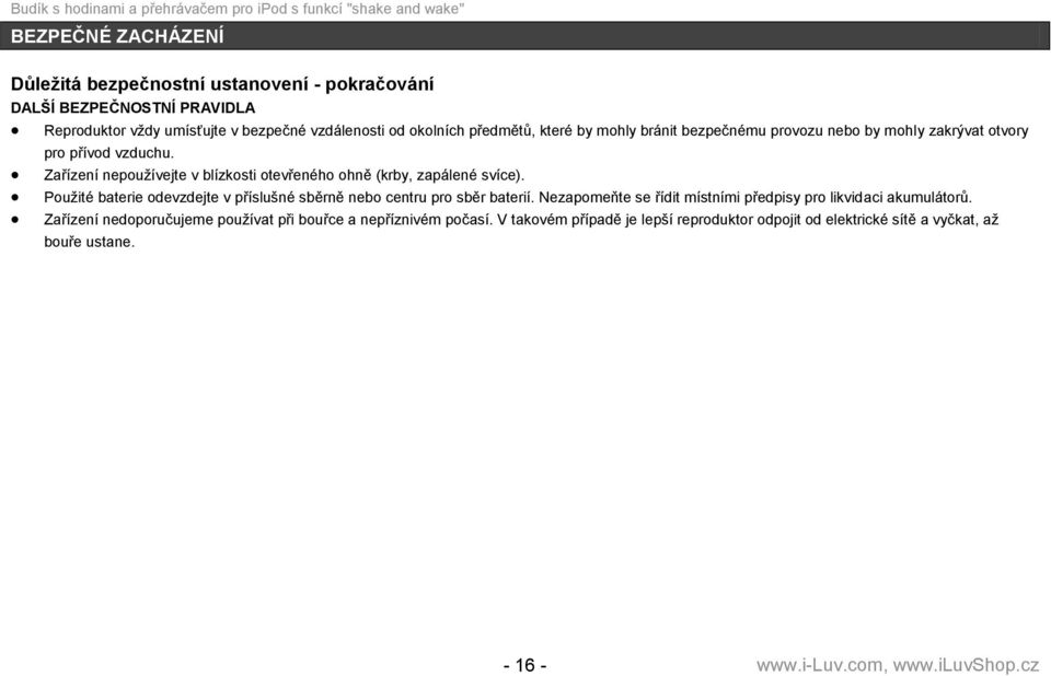 Zařízení nepouţívejte v blízkosti otevřeného ohně (krby, zapálené svíce). Pouţité baterie odevzdejte v příslušné sběrně nebo centru pro sběr baterií.