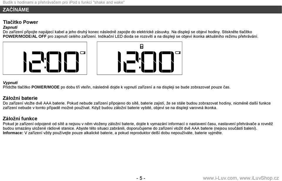 Vypnutí Přidrţte tlačítko POWER/MODE po dobu tří vteřin, následně dojde k vypnutí zařízení a na displeji se bude zobrazovat pouze čas. Záloţní baterie Do zařízení vloţte dvě AAA baterie.