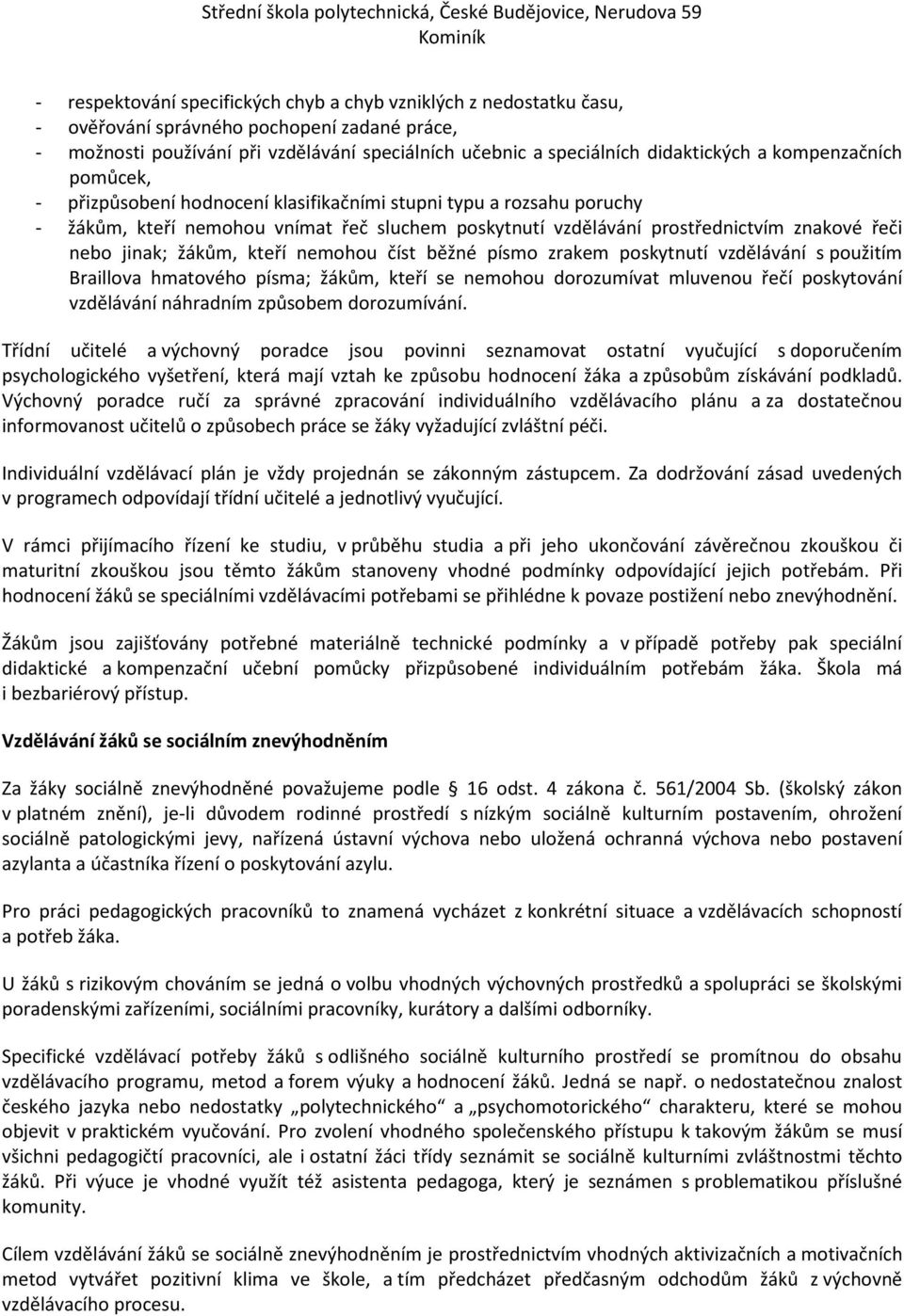 žákům, kteří nemohou číst běžné písmo zrakem poskytnutí vzdělávání s použitím Braillova hmatového písma; žákům, kteří se nemohou dorozumívat mluvenou řečí poskytování vzdělávání náhradním způsobem