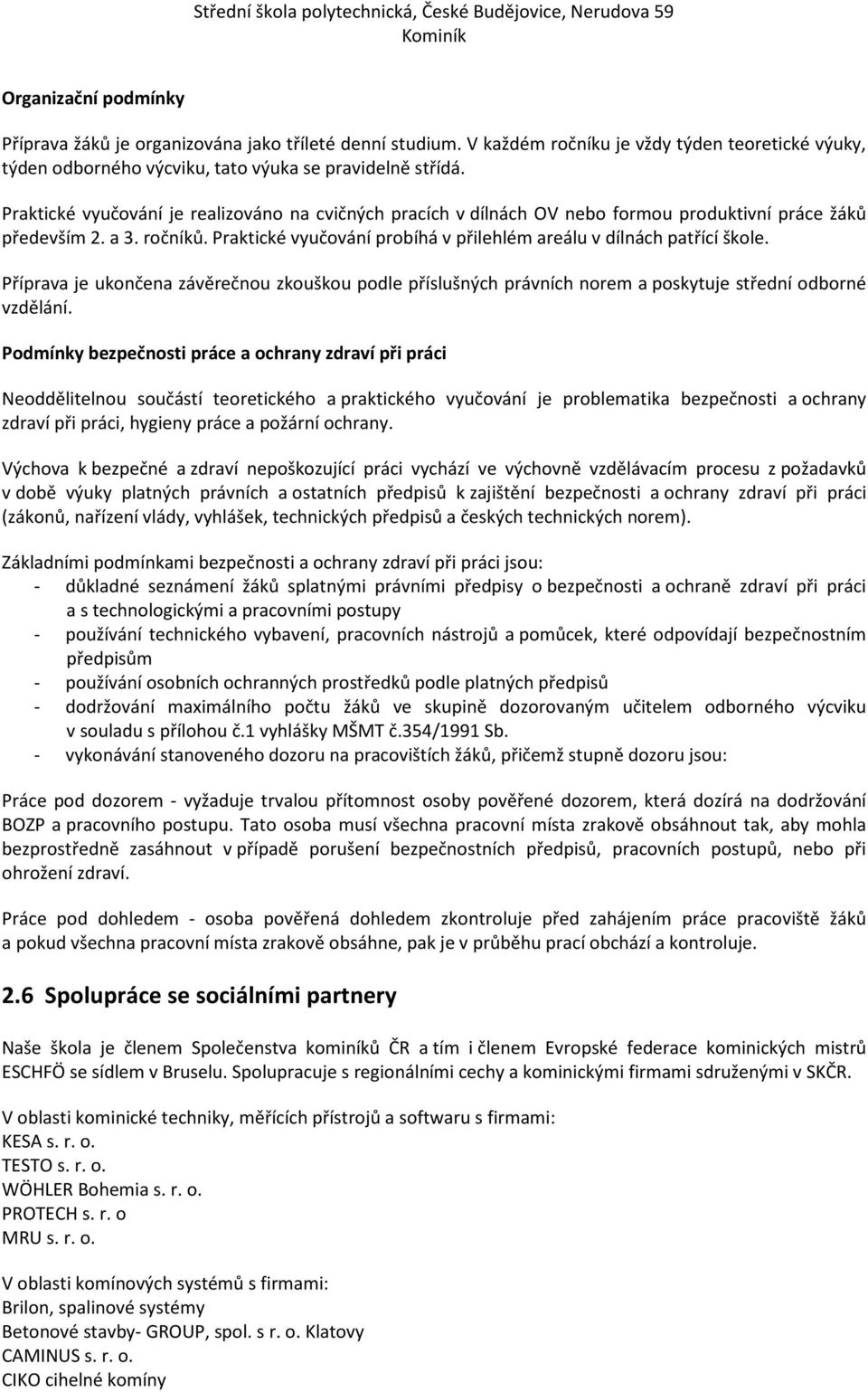 Praktické vyučování probíhá v přilehlém areálu v dílnách patřící škole. Příprava je ukončena závěrečnou zkouškou podle příslušných právních norem a poskytuje střední odborné vzdělání.