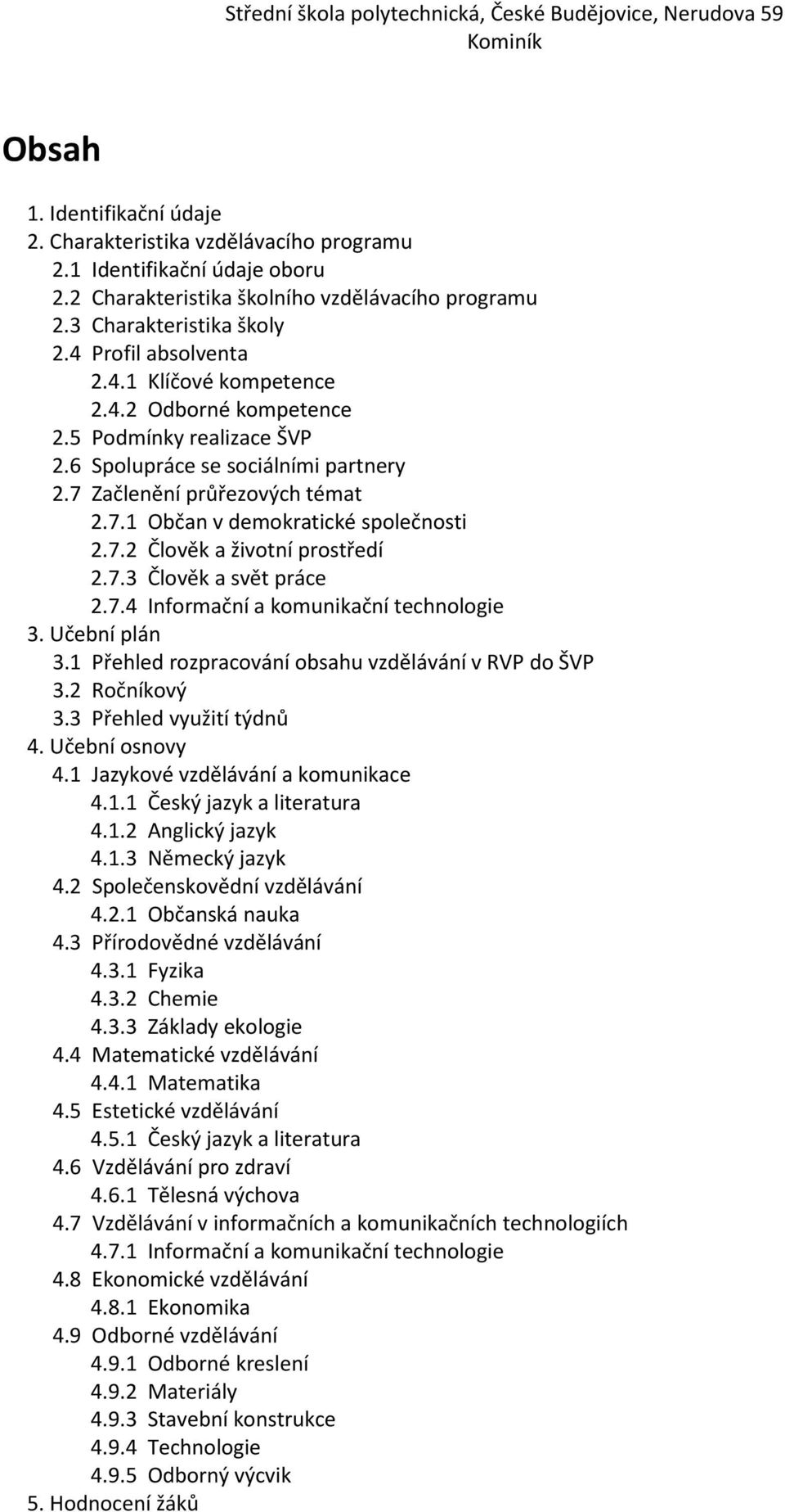 7.2 Člověk a životní prostředí 2.7.3 2.7.4 Informační a komunikační technologie 3. Učební plán 3.1 Přehled rozpracování obsahu vzdělávání v RVP do ŠVP 3.2 Ročníkový 3.3 Přehled využití týdnů 4.