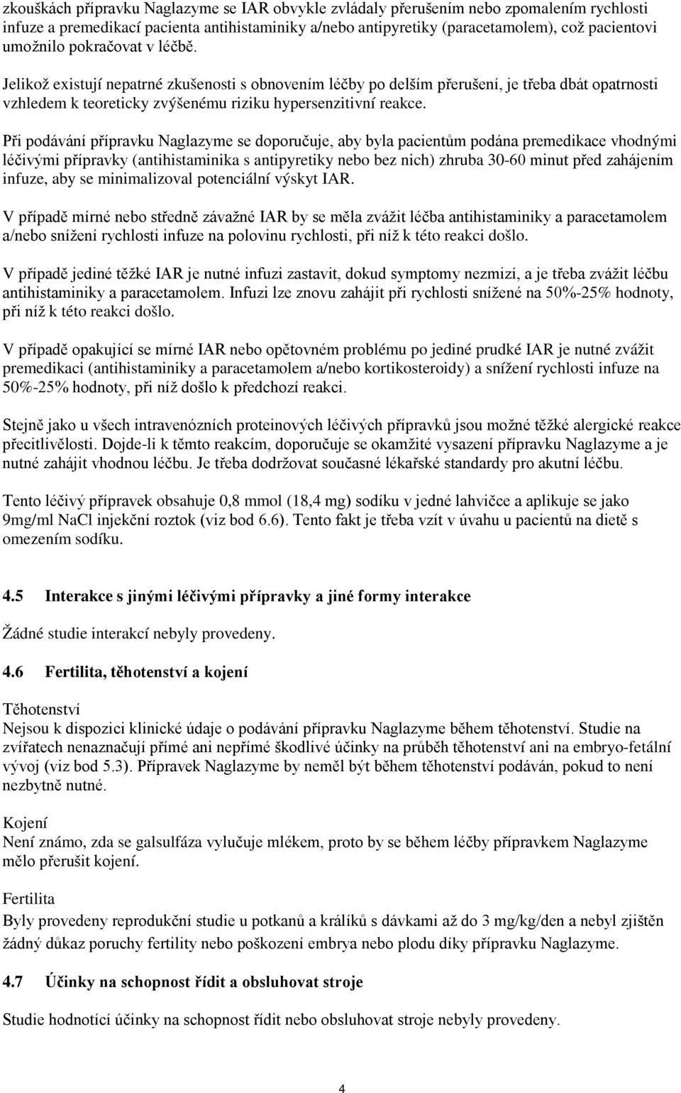 Při podávání přípravku Naglazyme se doporučuje, aby byla pacientům podána premedikace vhodnými léčivými přípravky (antihistaminika s antipyretiky nebo bez nich) zhruba 30-60 minut před zahájením