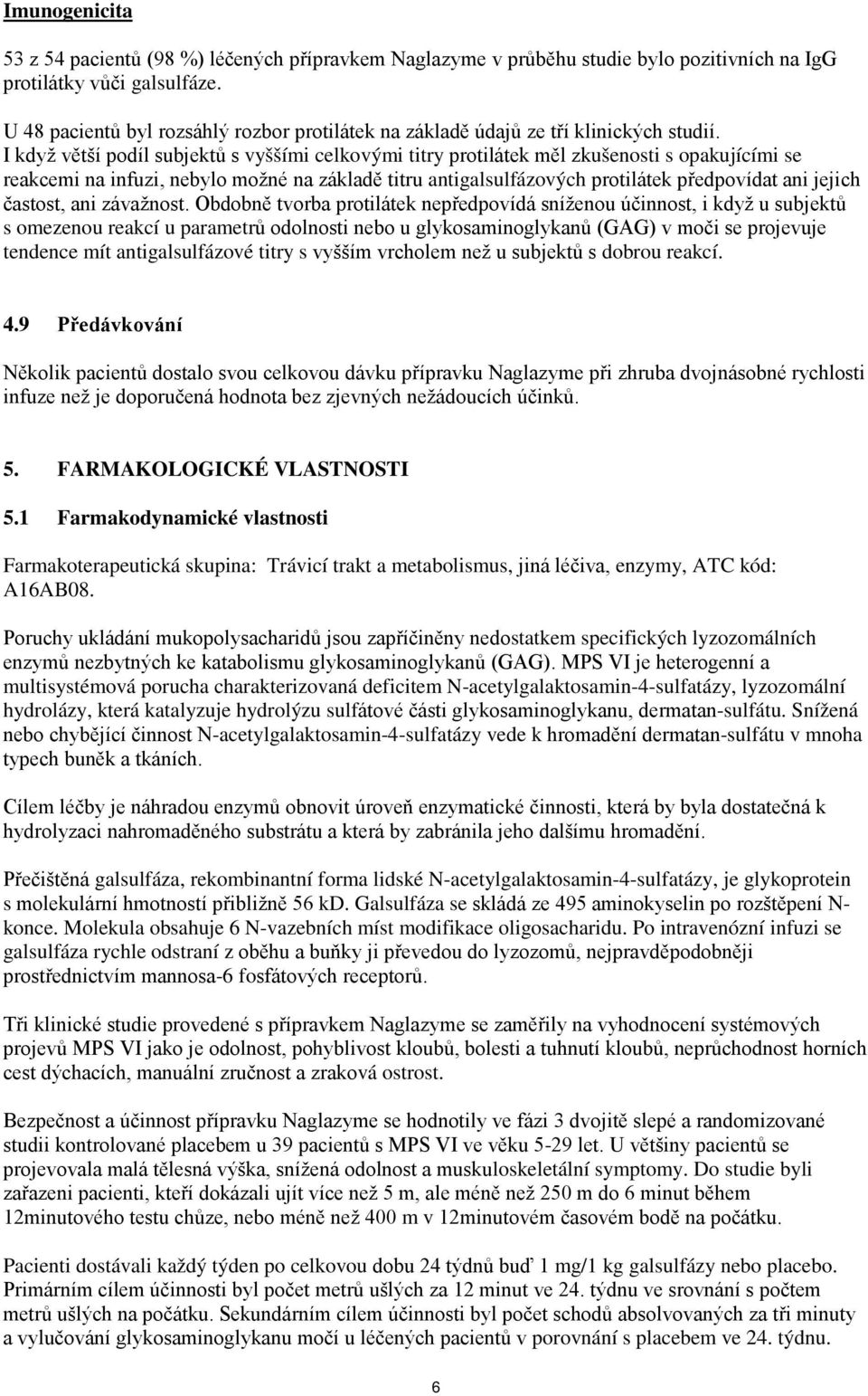 I když větší podíl subjektů s vyššími celkovými titry protilátek měl zkušenosti s opakujícími se reakcemi na infuzi, nebylo možné na základě titru antigalsulfázových protilátek předpovídat ani jejich