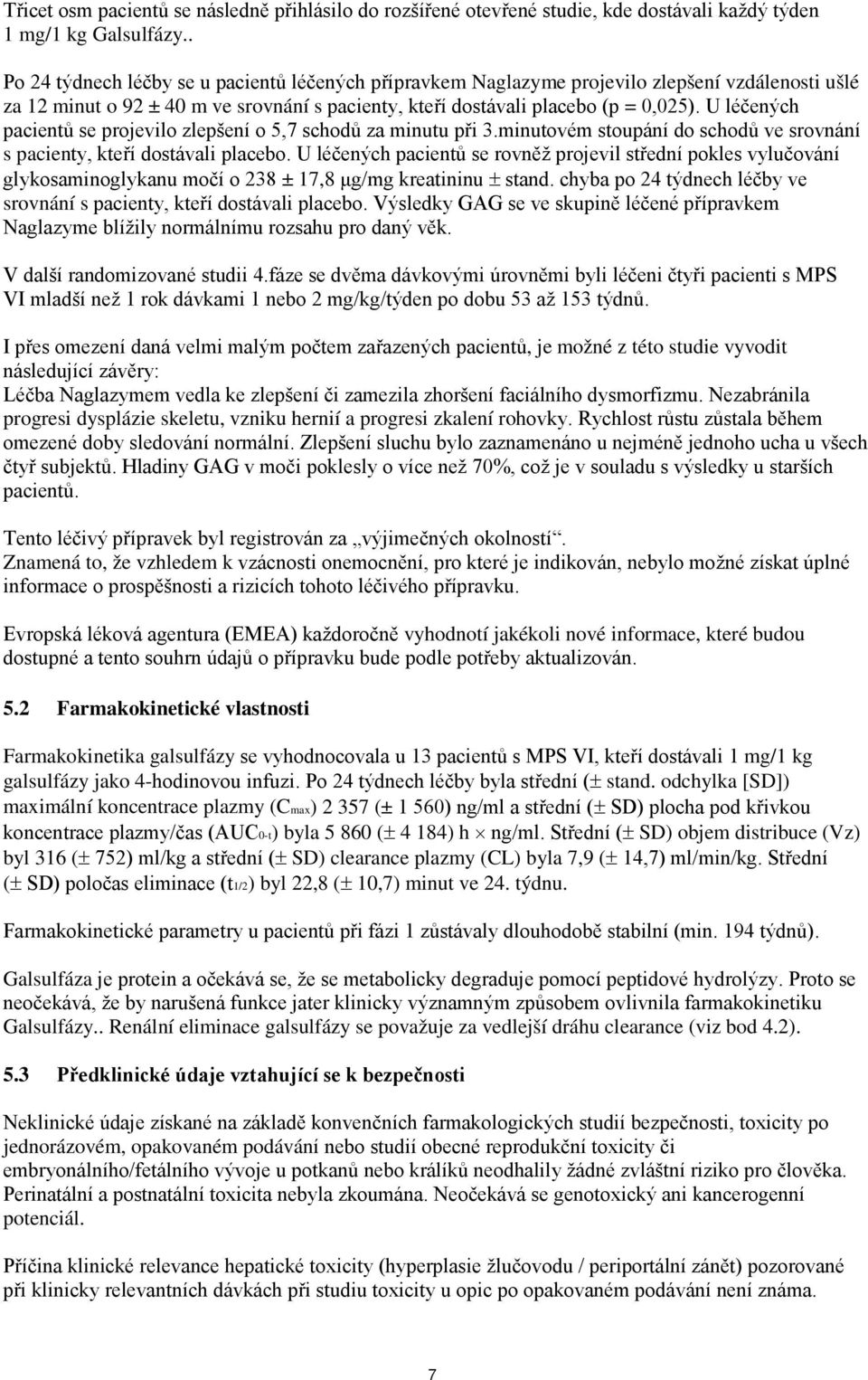 U léčených pacientů se projevilo zlepšení o 5,7 schodů za minutu při 3.minutovém stoupání do schodů ve srovnání s pacienty, kteří dostávali placebo.