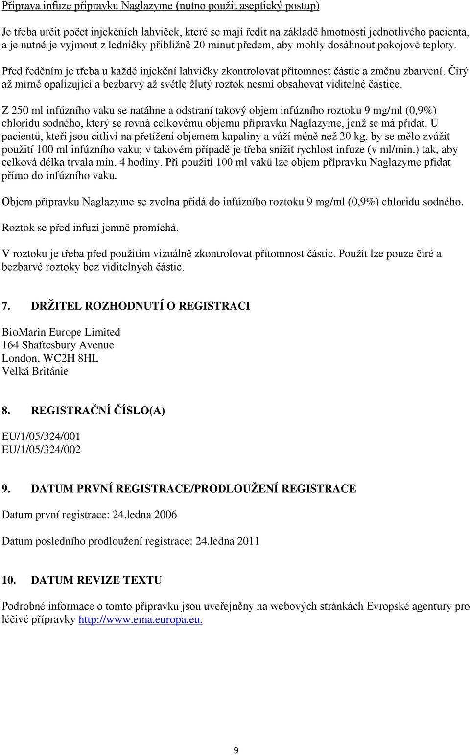 Čirý až mírně opalizující a bezbarvý až světle žlutý roztok nesmí obsahovat viditelné částice.