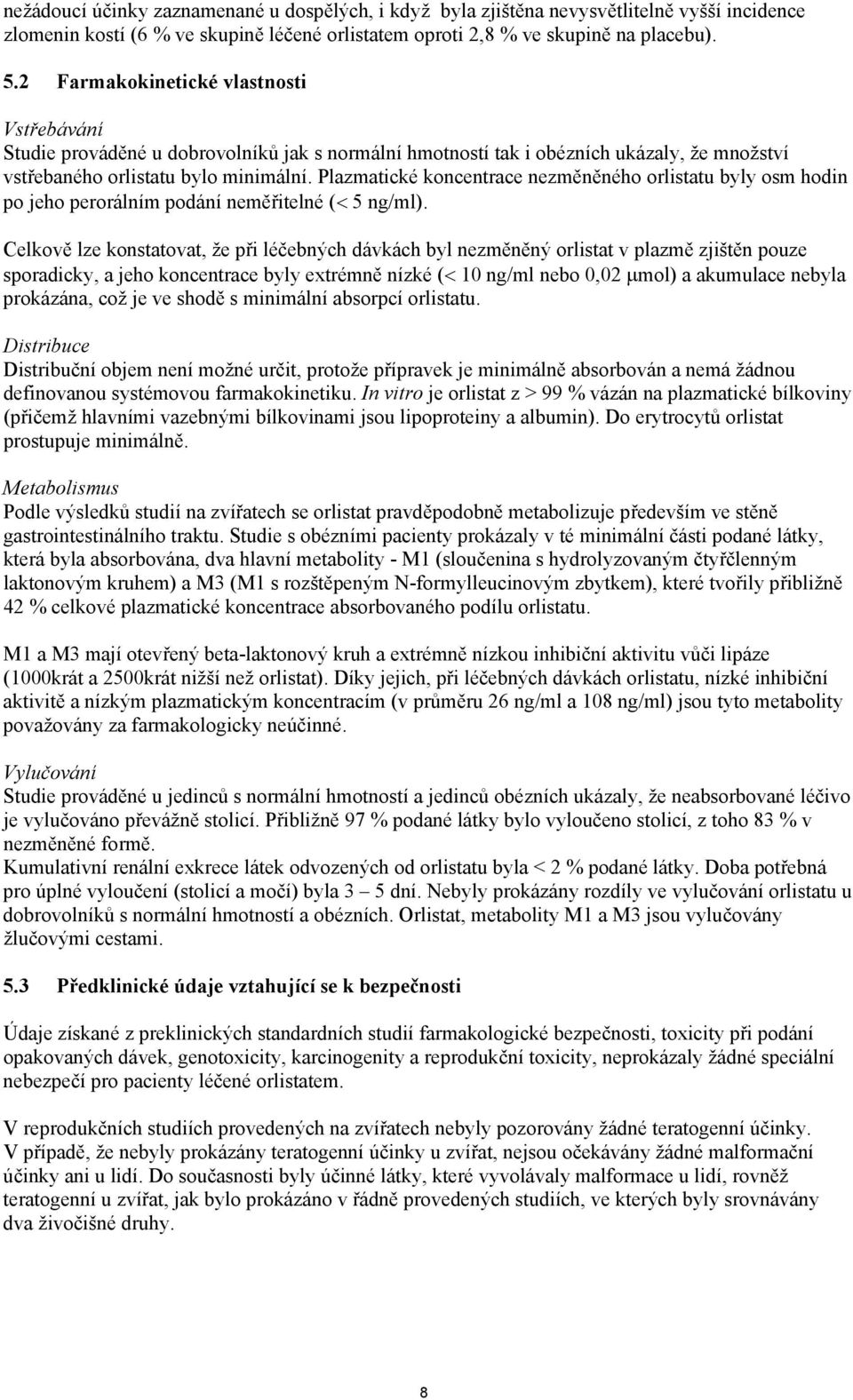 Plazmatické koncentrace nezměněného orlistatu byly osm hodin po jeho perorálním podání neměřitelné (< 5 ng/ml).