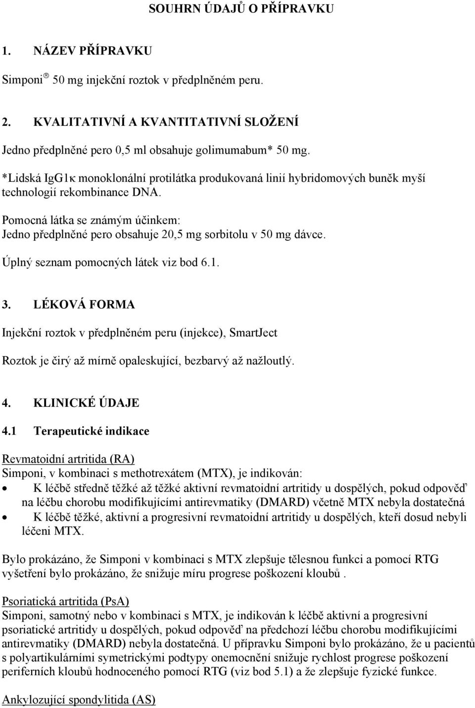 Pomocná látka se známým účinkem: Jedno předplněné pero obsahuje 20,5 mg sorbitolu v 50 mg dávce. Úplný seznam pomocných látek viz bod 6.1. 3.