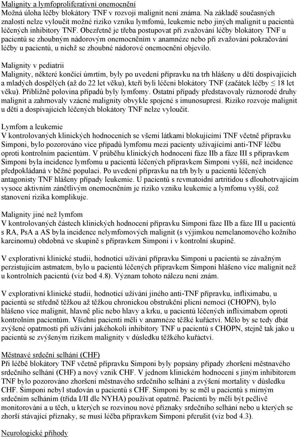 Obezřetně je třeba postupovat při zvažování léčby blokátory TNF u pacientů se zhoubným nádorovým onemocněním v anamnéze nebo při zvažování pokračování léčby u pacientů, u nichž se zhoubné nádorové