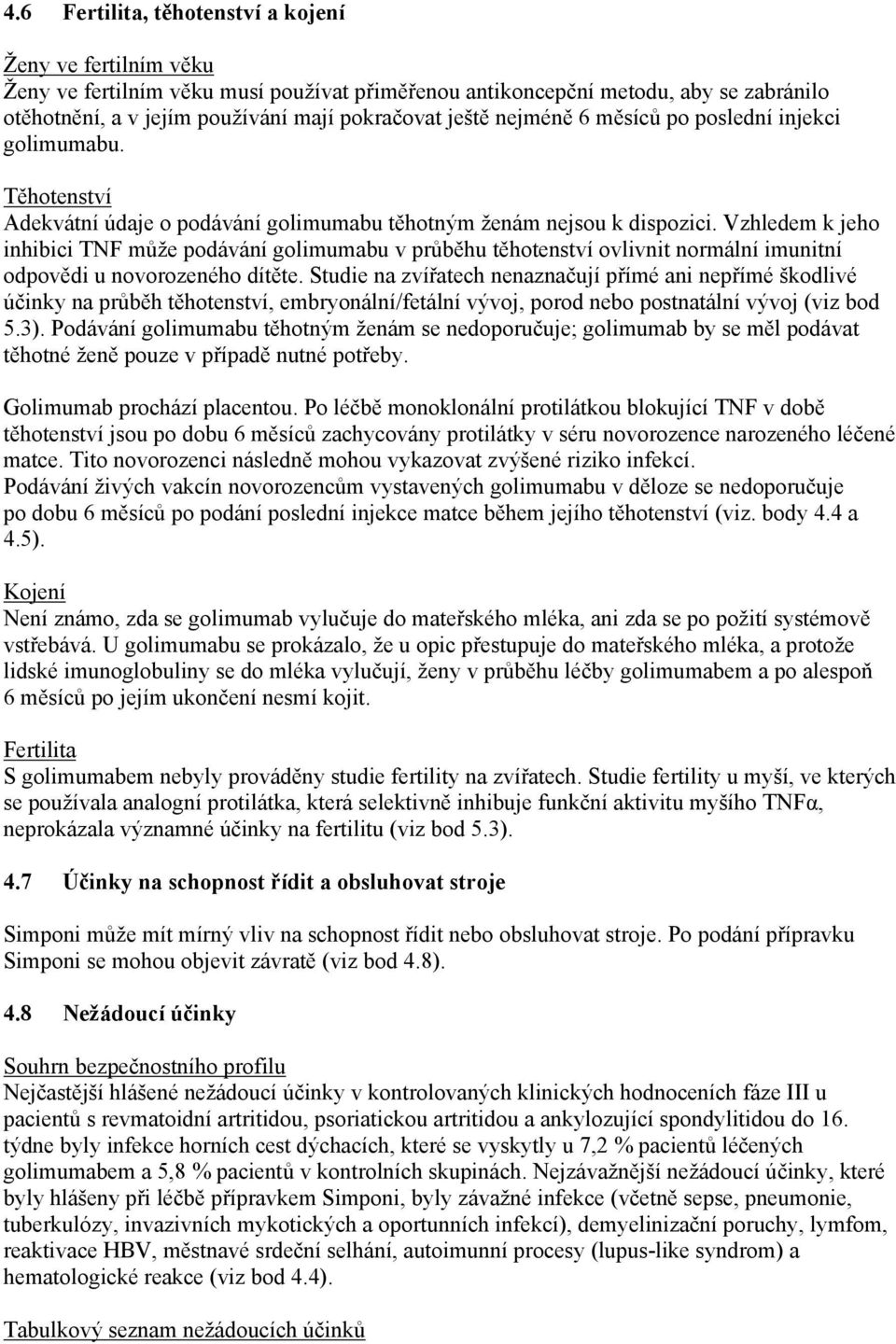 Vzhledem k jeho inhibici TNF může podávání golimumabu v průběhu těhotenství ovlivnit normální imunitní odpovědi u novorozeného dítěte.