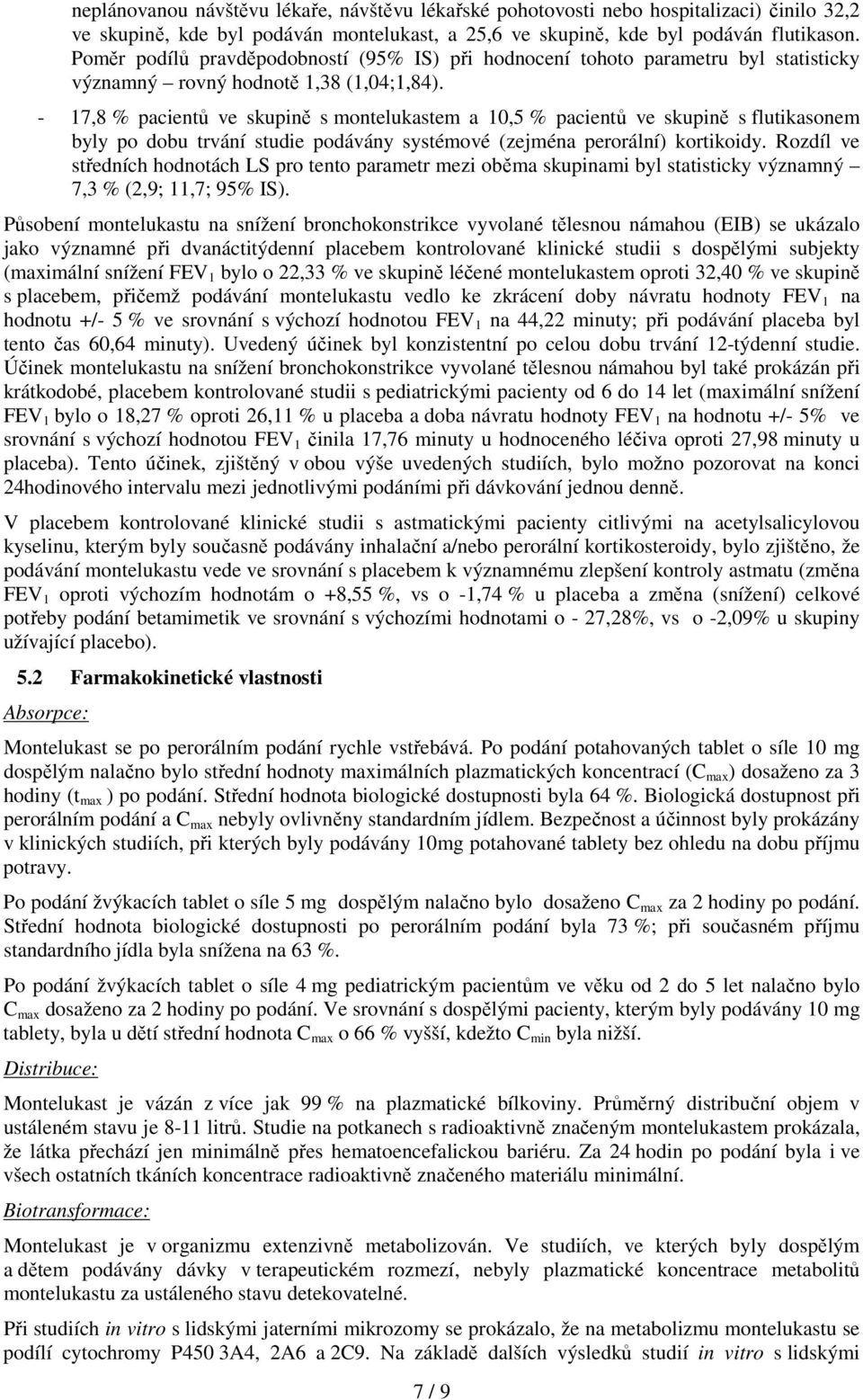 - 17,8 % pacientů ve skupině s montelukastem a 10,5 % pacientů ve skupině s flutikasonem byly po dobu trvání studie podávány systémové (zejména perorální) kortikoidy.