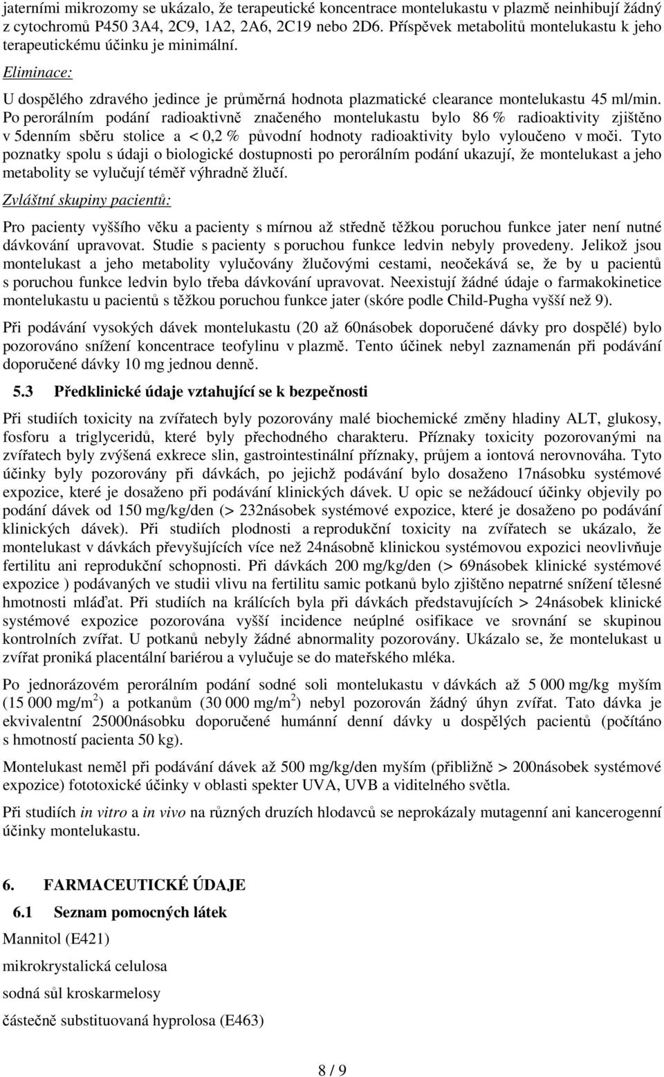 Po perorálním podání radioaktivně značeného montelukastu bylo 86 % radioaktivity zjištěno v 5denním sběru stolice a < 0,2 % původní hodnoty radioaktivity bylo vyloučeno v moči.