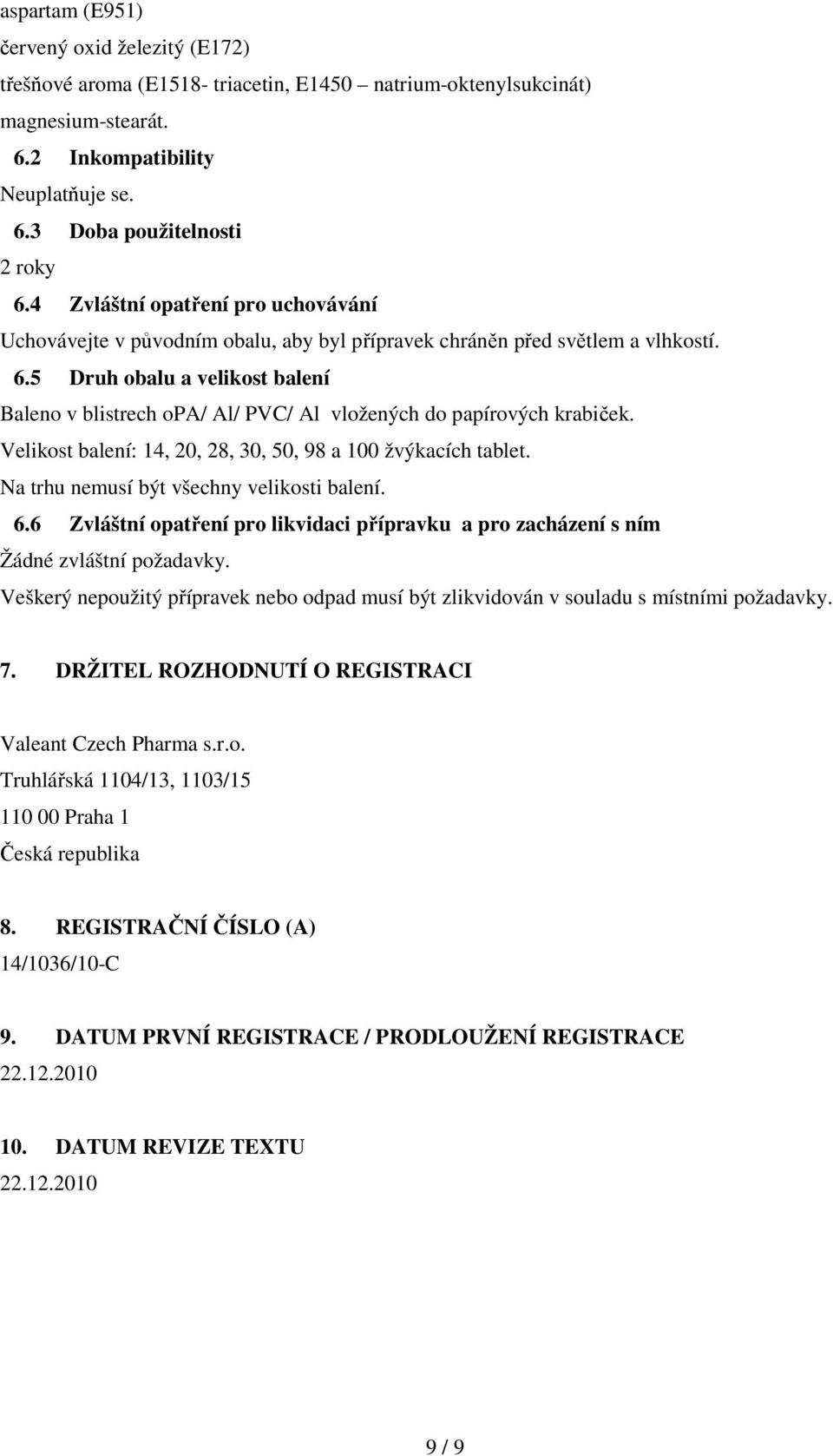 5 Druh obalu a velikost balení Baleno v blistrech opa/ Al/ PVC/ Al vložených do papírových krabiček. Velikost balení: 14, 20, 28, 30, 50, 98 a 100 žvýkacích tablet.