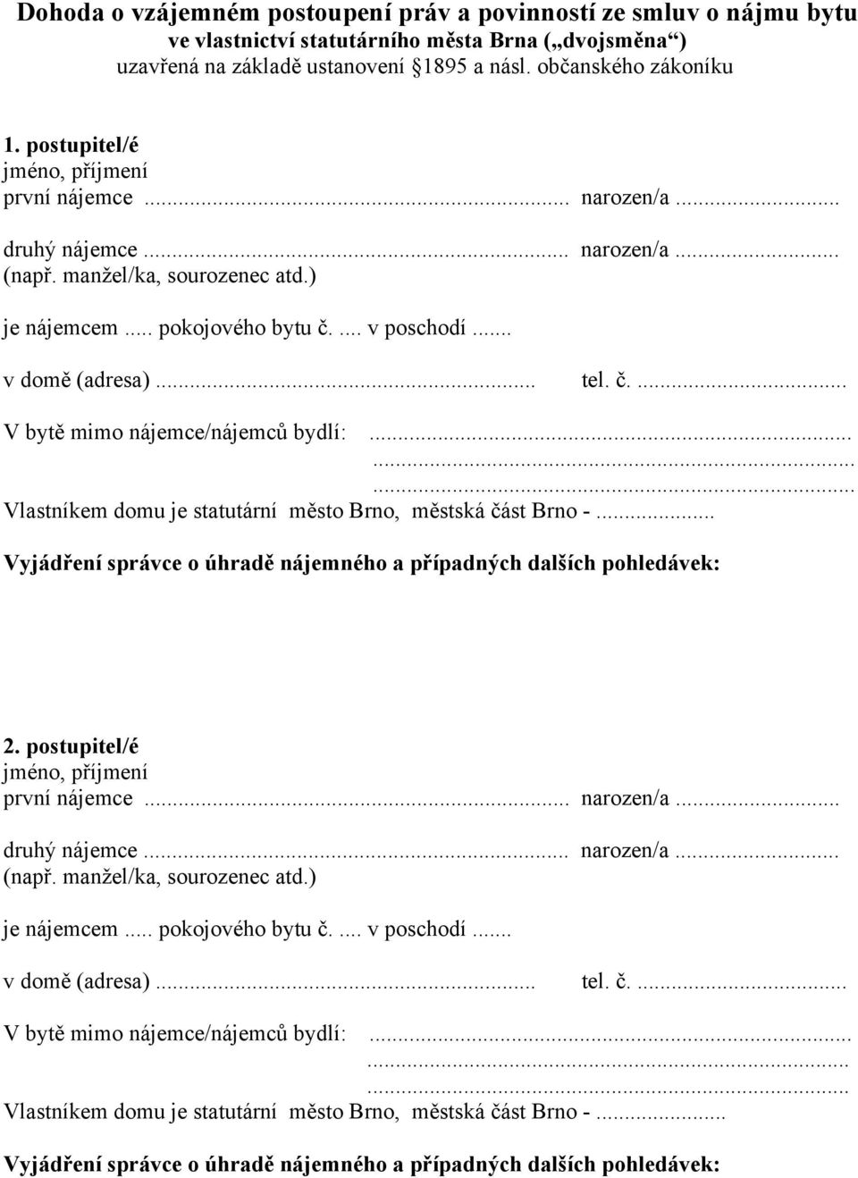 postupitel/é V bytě mimo nájemce/nájemců bydlí: Vlastníkem domu je statutární město Brno, městská část