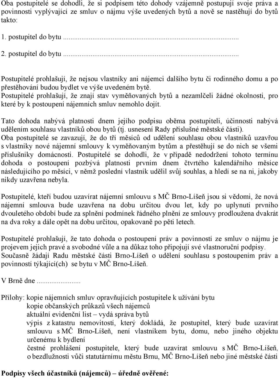 Postupitelé prohlašují, že znají stav vyměňovaných bytů a nezamlčeli žádné okolnosti, pro které by k postoupení nájemních smluv nemohlo dojít.