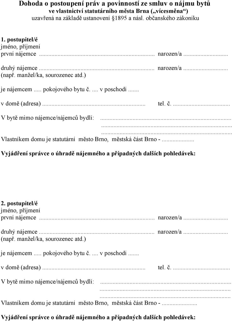 postupitel/é V bytě mimo nájemce/nájemců bydlí: Vlastníkem domu je statutární město Brno, městská