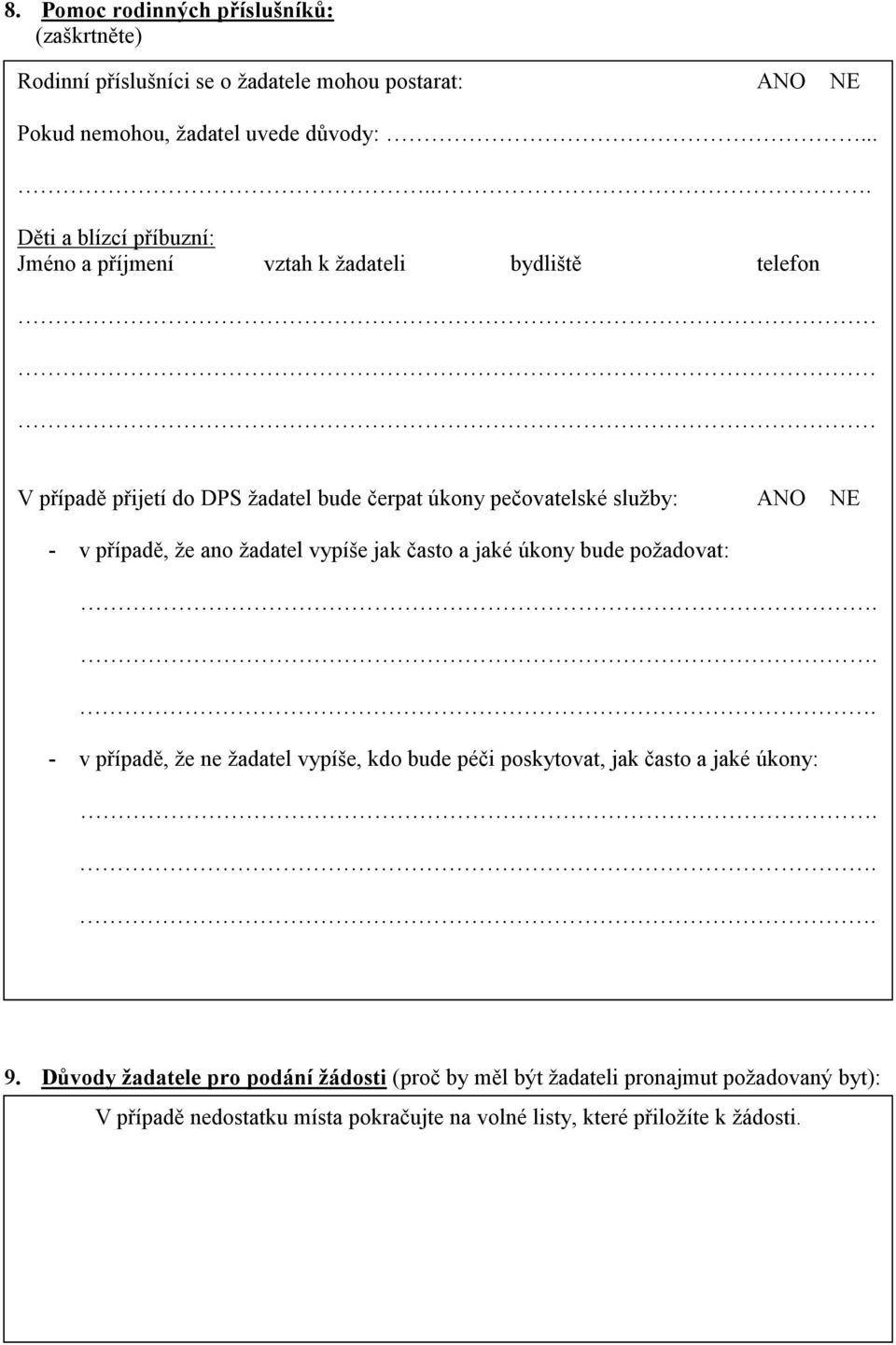 NE - v případě, že ano žadatel vypíše jak často a jaké úkony bude požadovat: - v případě, že ne žadatel vypíše, kdo bude péči poskytovat, jak často a jaké