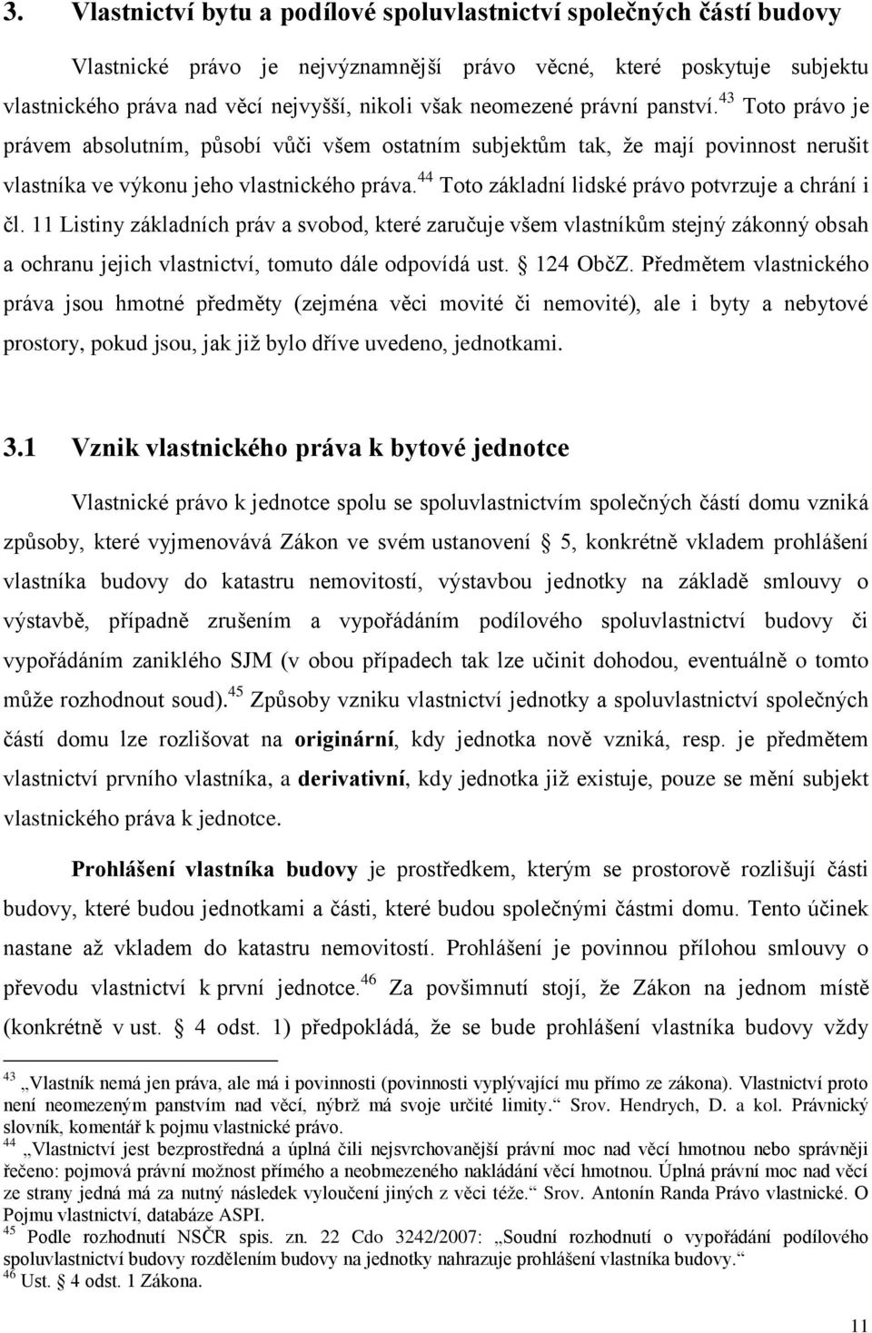 44 Toto základní lidské právo potvrzuje a chrání i čl. 11 Listiny základních práv a svobod, které zaručuje všem vlastníkům stejný zákonný obsah a ochranu jejich vlastnictví, tomuto dále odpovídá ust.