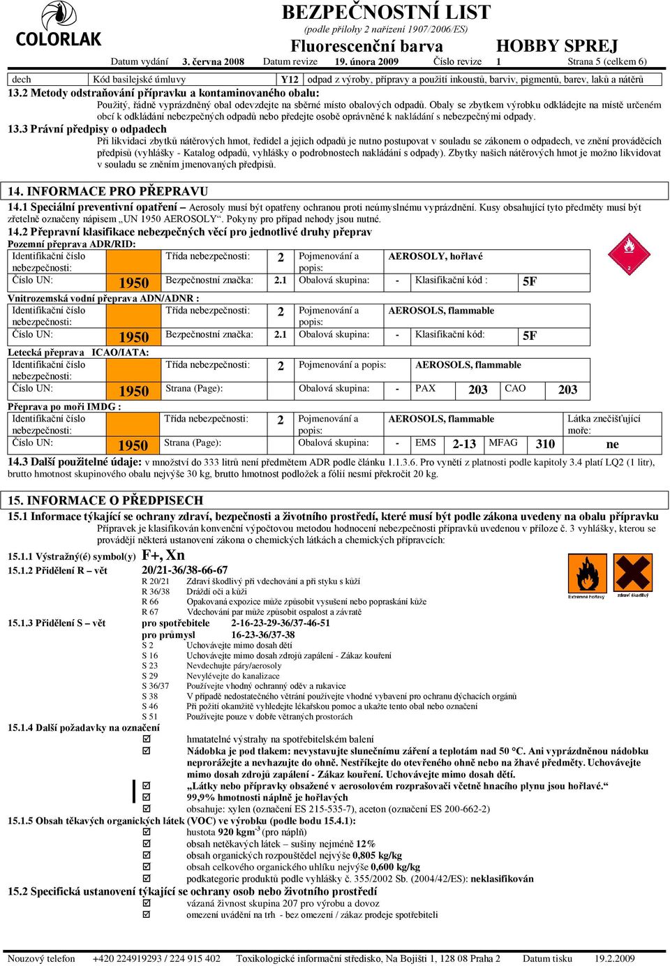 2 Metody odstraňování přípravku a kontaminovaného obalu: Použitý, řádně vyprázdněný obal odevzdejte na sběrné místo obalových odpadů.