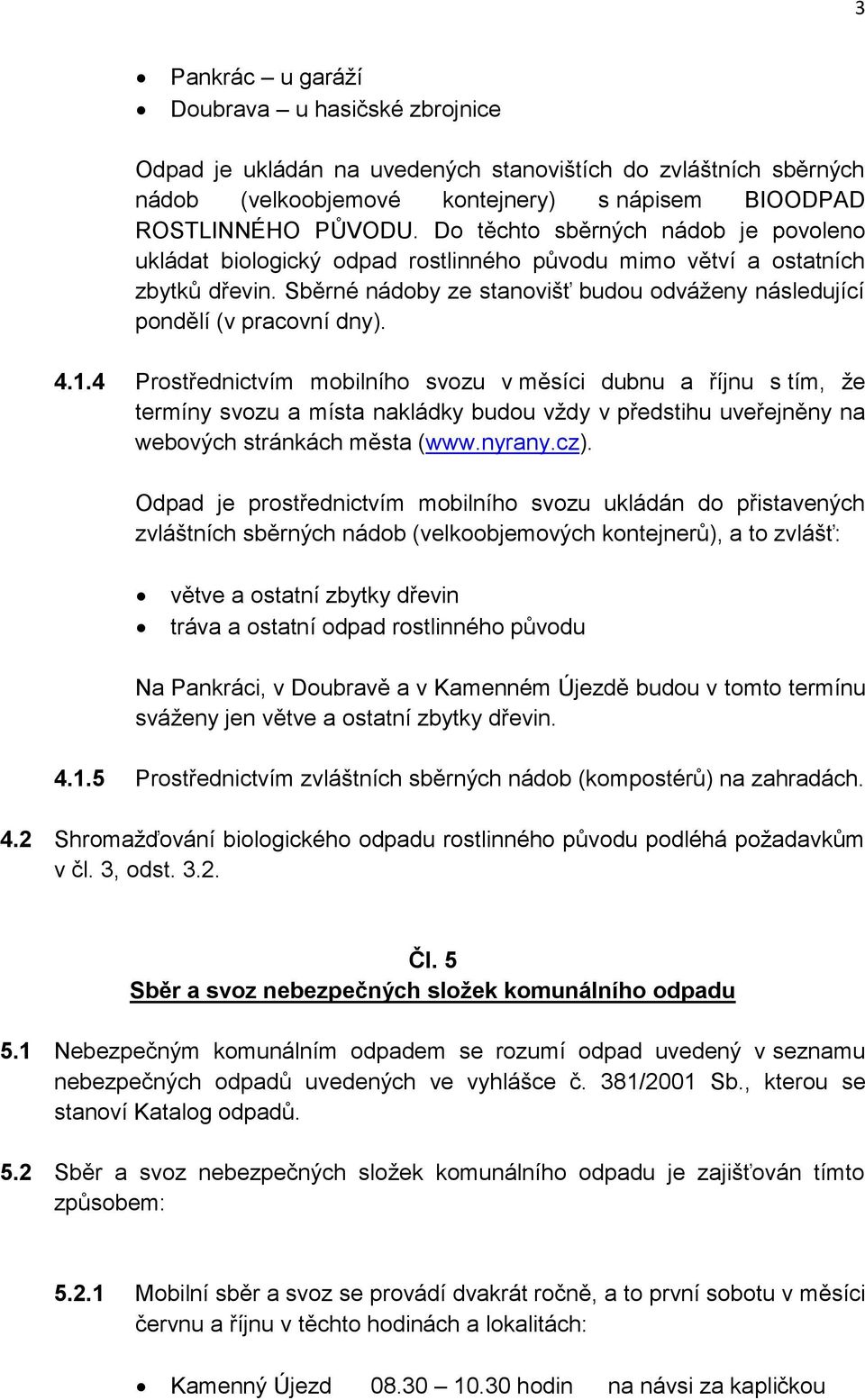 4.1.4 Prostřednictvím mobilního svozu v měsíci dubnu a říjnu s tím, že termíny svozu a místa nakládky budou vždy v předstihu uveřejněny na webových stránkách města (www.nyrany.cz).