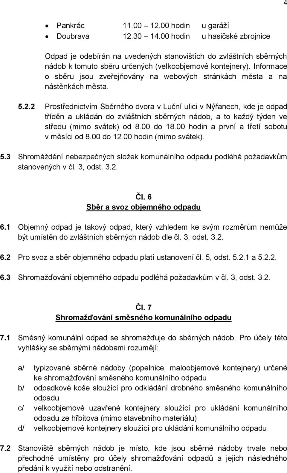 Informace o sběru jsou zveřejňovány na webových stránkách města a na nástěnkách města. 5.2.