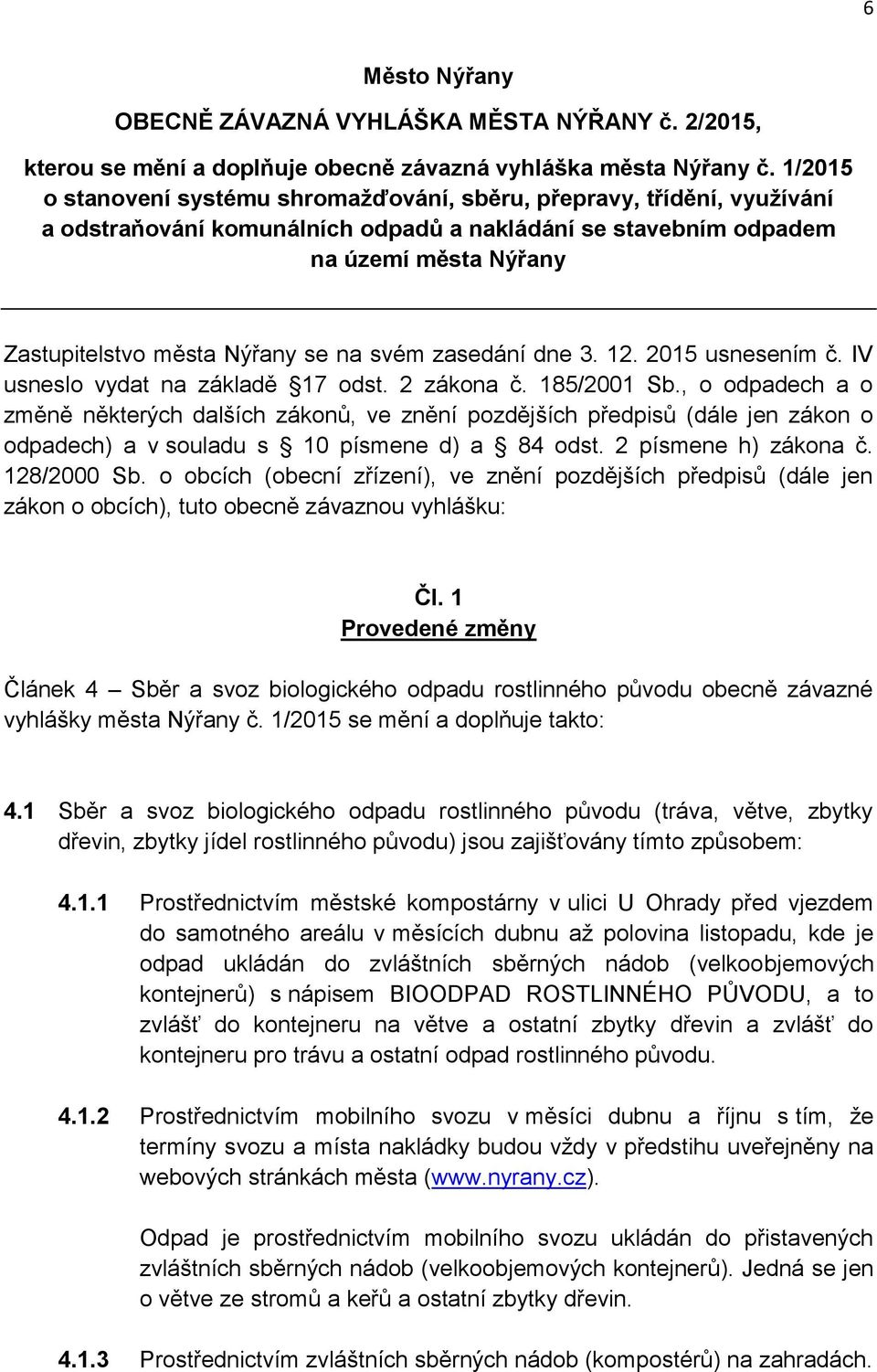 na svém zasedání dne 3. 12. 2015 usnesením č. IV usneslo vydat na základě 17 odst. 2 zákona č. 185/2001 Sb.