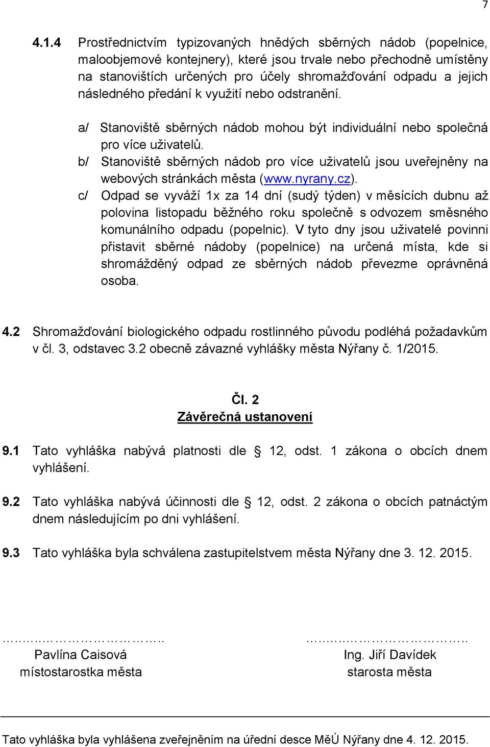 následného předání k využití nebo odstranění. a/ Stanoviště sběrných nádob mohou být individuální nebo společná pro více uživatelů.