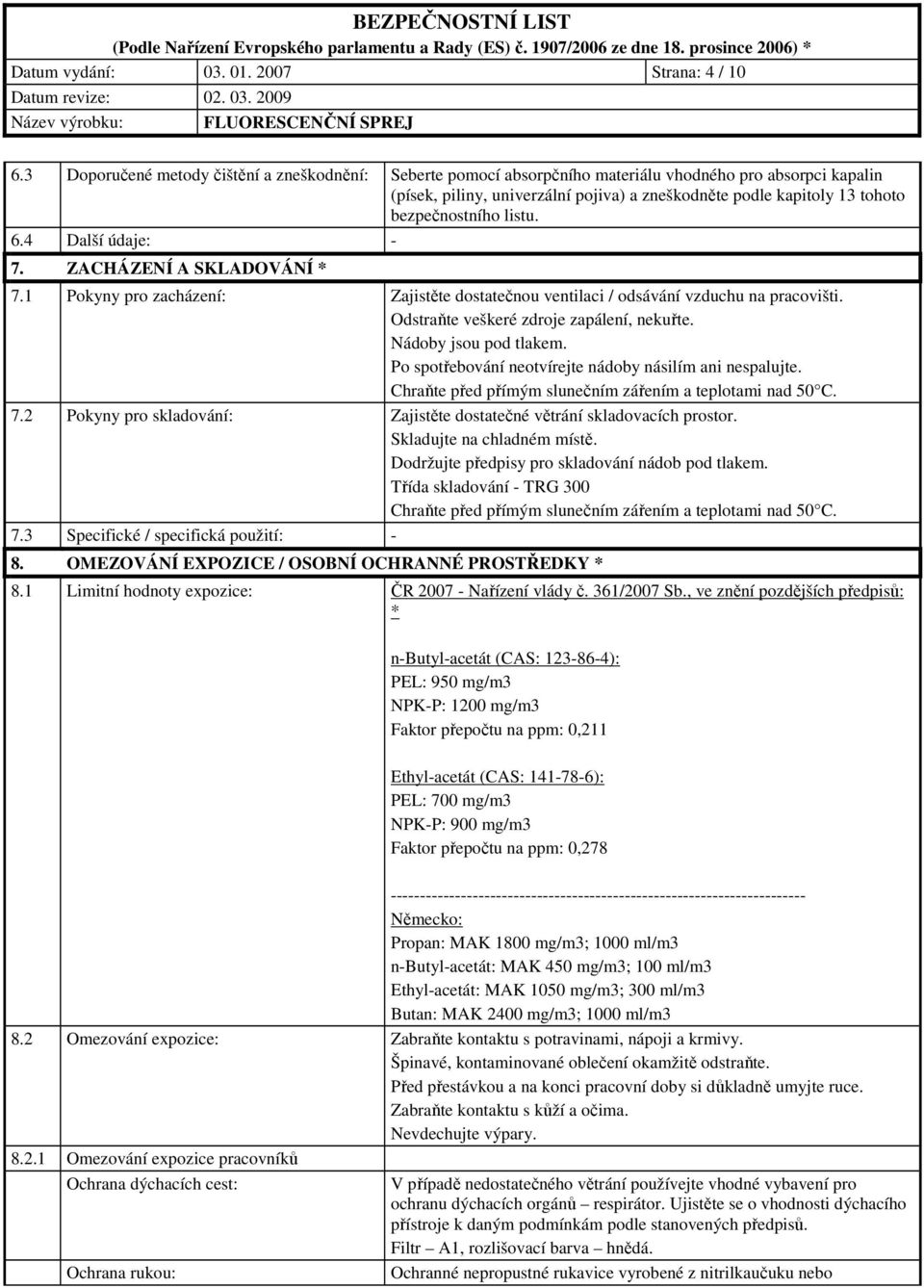 listu. 6.4 Další údaje: - 7. ZACHÁZENÍ A SKLADOVÁNÍ * 7.1 Pokyny pro zacházení: Zajistěte dostatečnou ventilaci / odsávání vzduchu na pracovišti. Odstraňte veškeré zdroje zapálení, nekuřte.
