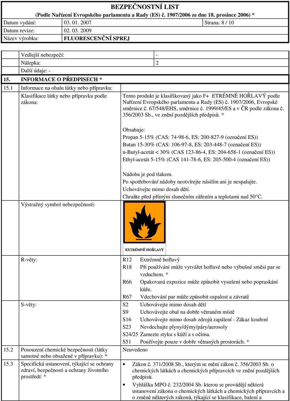 1907/2006, Evropské směrnice č. 67/548/EHS, směrnice č. 1999/45/ES a v ČR podle zákona č. 356/2003 Sb., ve znění pozdějších předpisů.