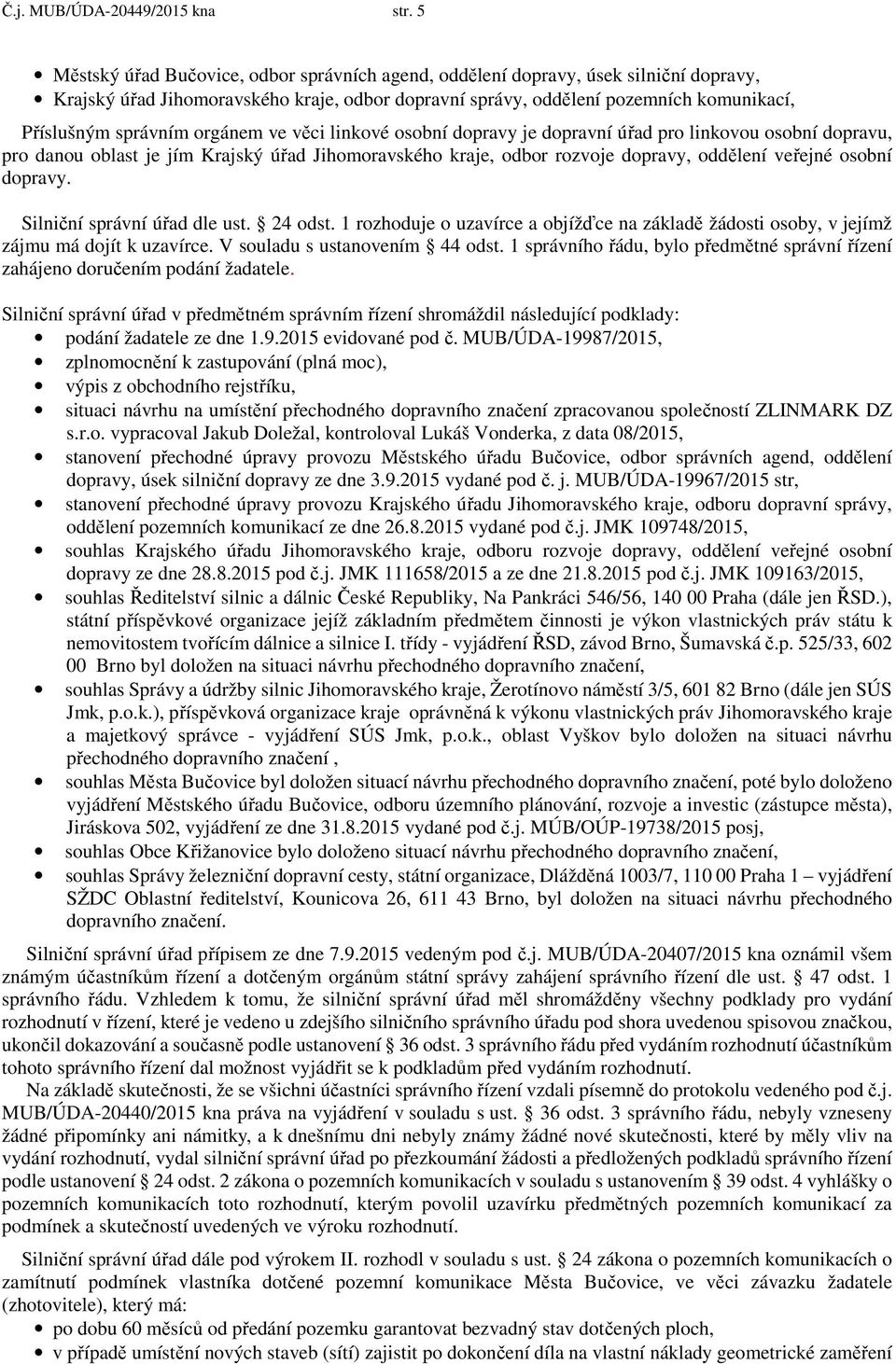 orgánem ve věci linkové osobní dopravy je dopravní úřad pro linkovou osobní dopravu, pro danou oblast je jím Krajský úřad Jihomoravského kraje, odbor rozvoje dopravy, oddělení veřejné osobní dopravy.