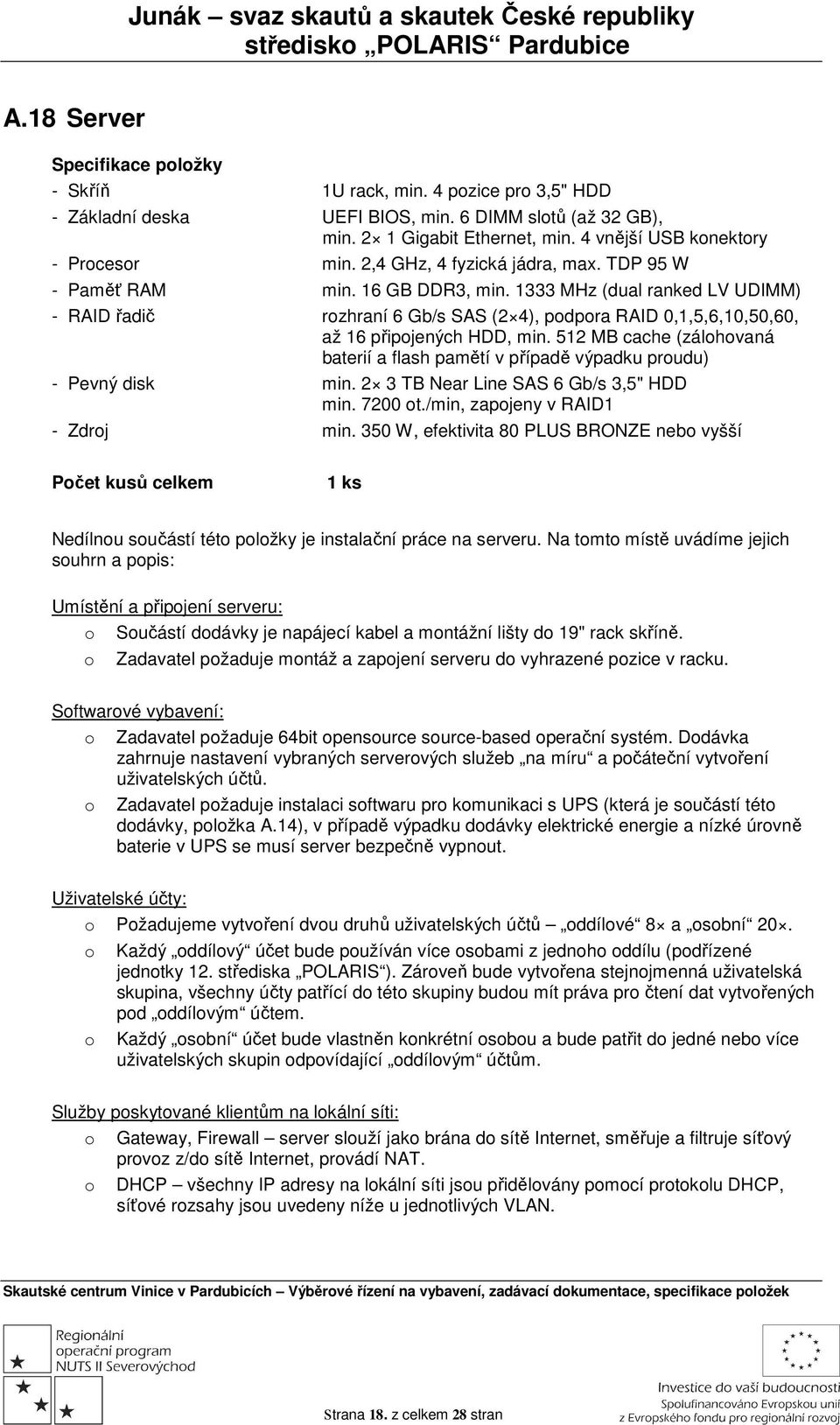 1333 MHz (dual ranked LV UDIMM) - RAID řadič rzhraní 6 Gb/s SAS (2 4), pdpra RAID 0,1,5,6,10,50,60, až 16 připjených HDD, min.