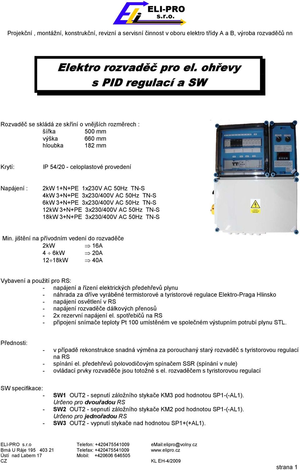 TN-S 4kW 3+N+PE 3x230/400V AC 50Hz TN-S 6kW 3+N+PE 3x230/400V AC 50Hz TN-S 12kW 3+N+PE 3x230/400V AC 50Hz TN-S 18kW 3+N+PE 3x230/400V AC 50Hz TN-S Min.