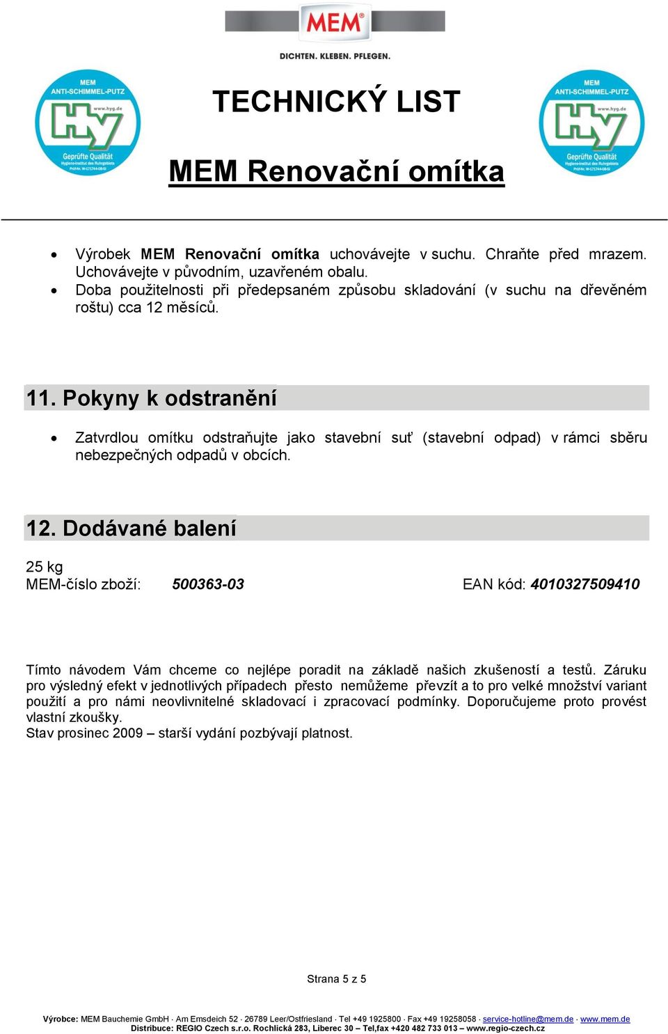 Dodávané balení 25 kg MEM-číslo zboží: 500363-03 EAN kód: 4010327509410 Tímto návodem Vám chceme co nejlépe poradit na základě našich zkušeností a testů.