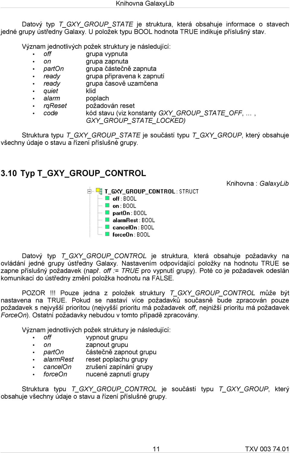 poplach rqreset požadován reset code kód stavu (viz konstanty GXY_GROUP_STATE_OFF,, GXY_GROUP_STATE_LOCKED) Struktura typu T_GXY_GROUP_STATE je součástí typu T_GXY_GROUP, který obsahuje všechny údaje