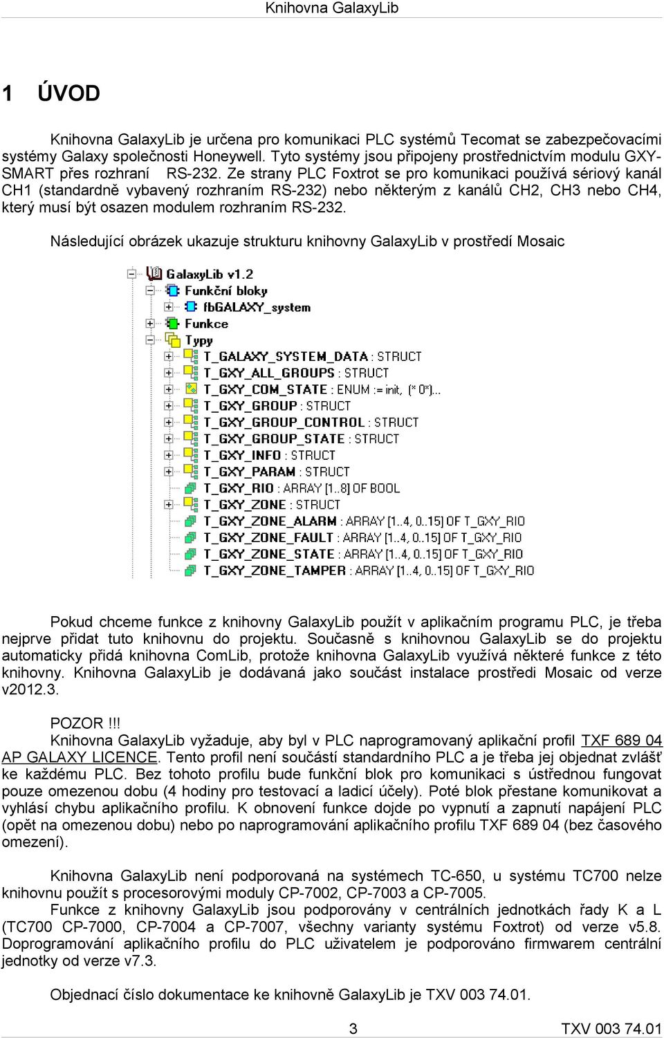 Ze strany PLC Foxtrot se pro komunikaci používá sériový kanál CH1 (standardně vybavený rozhraním RS-232) nebo některým z kanálů CH2, CH3 nebo CH4, který musí být osazen modulem rozhraním RS-232.