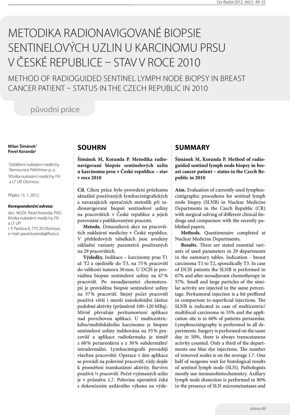 MUDr. Pavel Koranda, PhD. Klinika nukleární medicíny FN a LF UP I. P. Pavlova 6, 775 0 Olomouc e-mail: pavel.koranda@fnol.cz Souhrn Šimánek M, Koranda P.