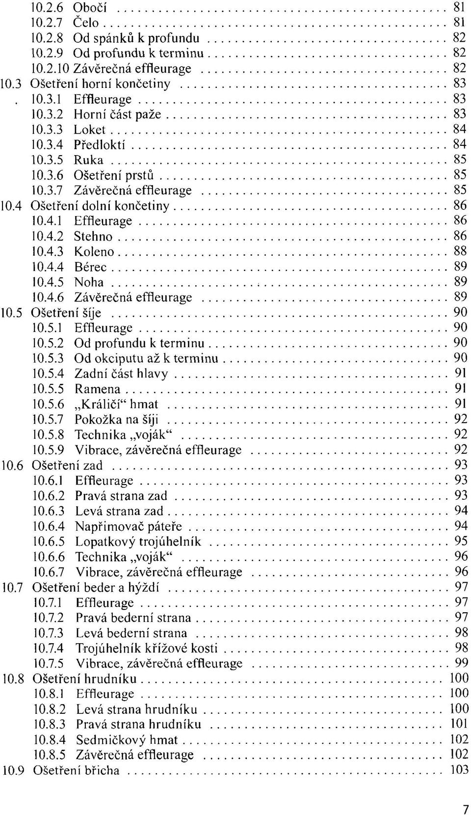 4.5 Noha 89 10.4.6 Závěrečná effleurage 89 10.5 Ošetření šíje 90 10.5.1 Effleurage 90 10.5.2 Od profundu k terminu 90 10.5.3 Od okciputu až k terminu 90 10.5.4 Zadní část hlavy 91 10.5.5 Ramena 91 10.