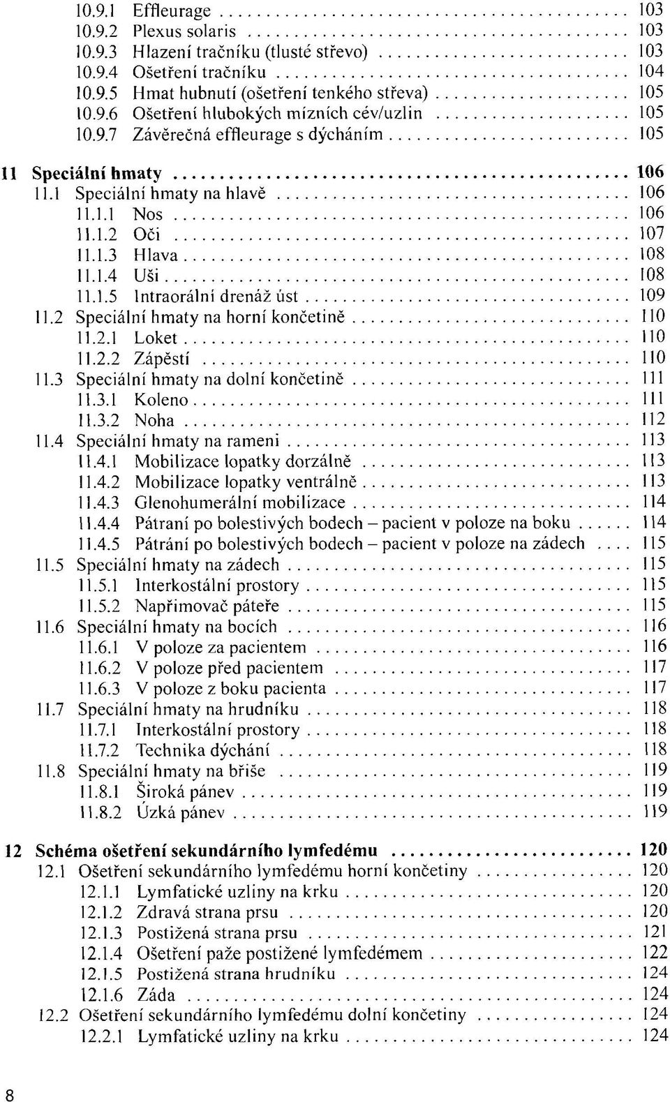 2 Speciální hmaty na horní končetině 110 11.2.1 Loket 110 11.2.2 Zápěstí 110 11.3 Speciální hmaty na dolní končetině 111 11.3.1 Koleno 111 11.3.2 Noha 112 11.4 Speciální hmaty na rameni 113 11.4.1 Mobilizace lopatky dorzálně 113 11.