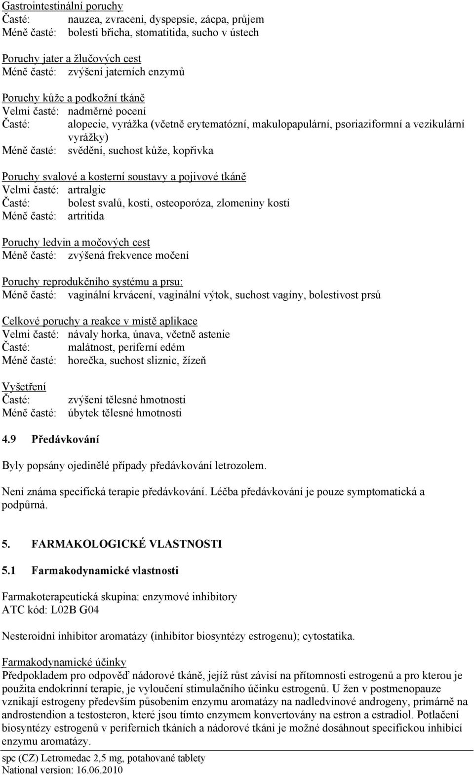 kůže, kopřivka Poruchy svalové a kosterní soustavy a pojivové tkáně Velmi časté: artralgie Časté: bolest svalů, kostí, osteoporóza, zlomeniny kostí Méně časté: artritida Poruchy ledvin a močových