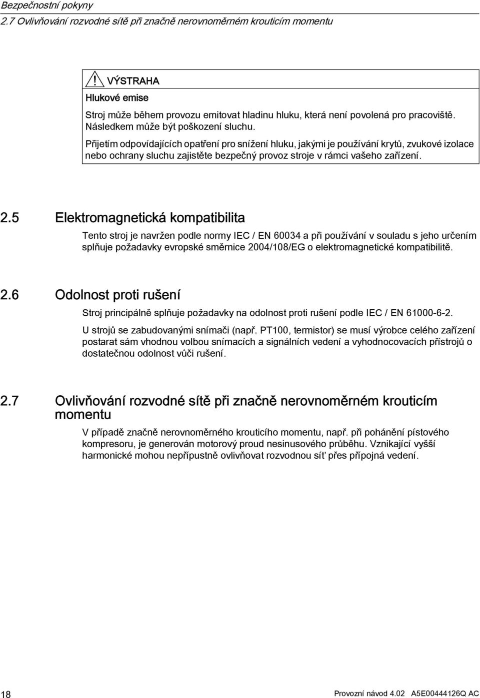 Přijetím odpovídajících opatření pro snížení hluku, jakými je používání krytů, zvukové izolace nebo ochrany sluchu zajistěte bezpečný provoz stroje v rámci vašeho zařízení. 2.