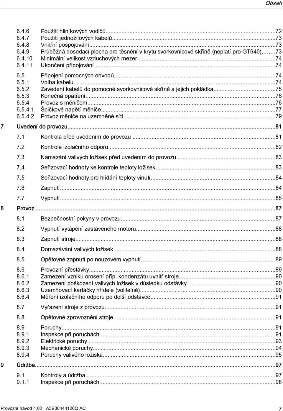 ..75 6.5.3 Konečná opatření...76 6.5.4 Provoz s měničem...76 6.5.4.1 Špičkové napětí měniče...77 6.5.4.2 Provoz měniče na uzemněné síti...79 7 Uvedení do provozu...81 7.