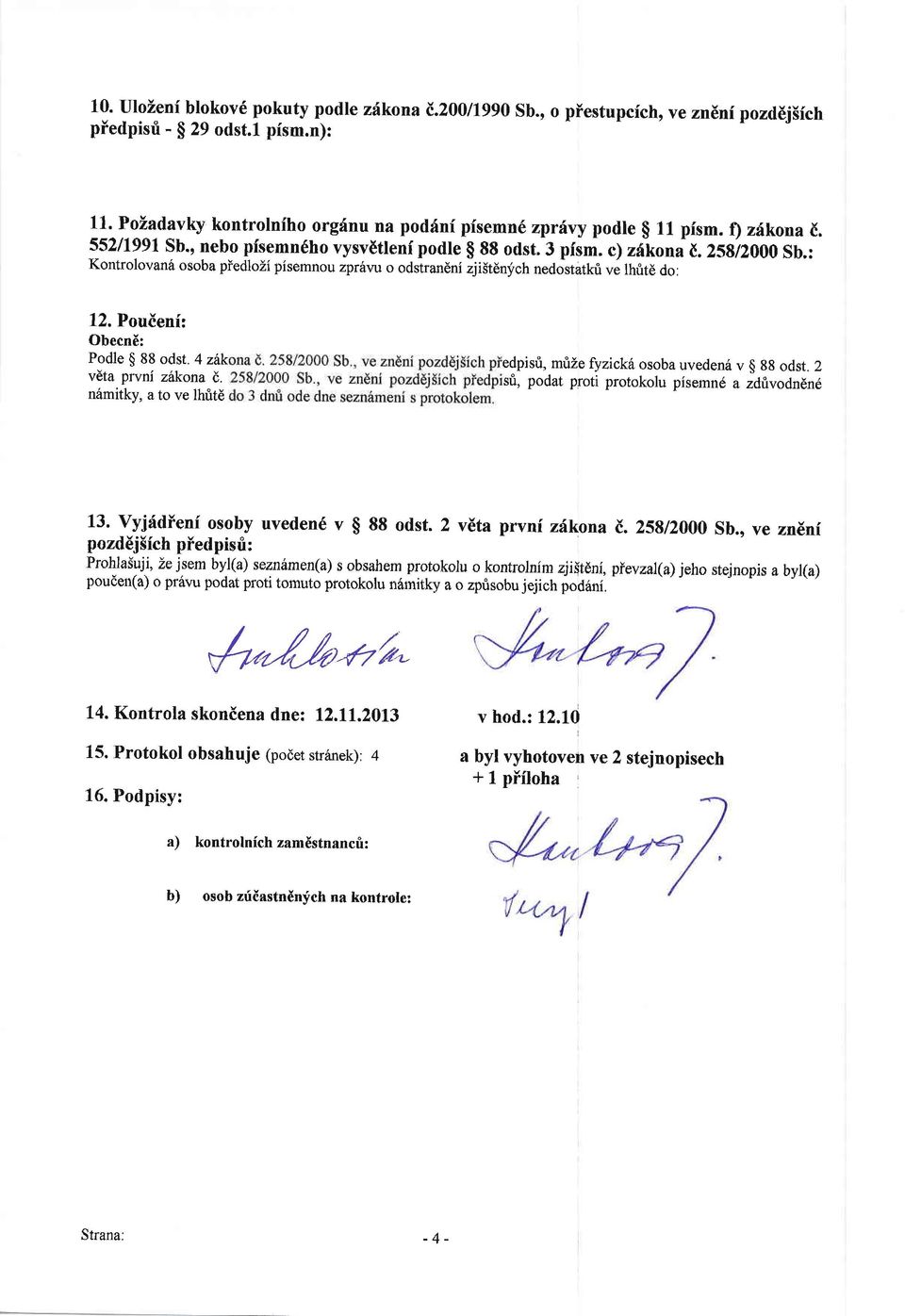 : Kontrolovan6 osoba piedlozi pisemnou zprilvu o odstrandni zjidtdnjzch nedostatki u" lh,it6 do, 12. Pouicni: ObecnS: Podle $ 88 odst' 4 zdk edpisri, mtft,e fyzick osoba uvedena v g 88 odst.