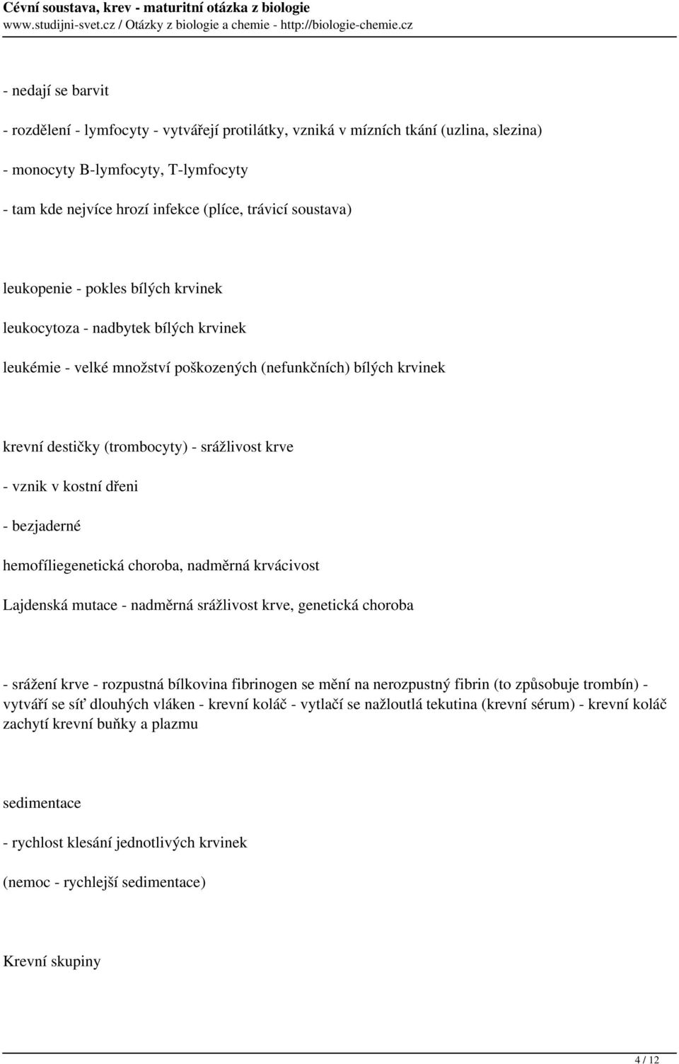 vznik v kostní dřeni - bezjaderné hemofíliegenetická choroba, nadměrná krvácivost Lajdenská mutace - nadměrná srážlivost krve, genetická choroba - srážení krve - rozpustná bílkovina fibrinogen se