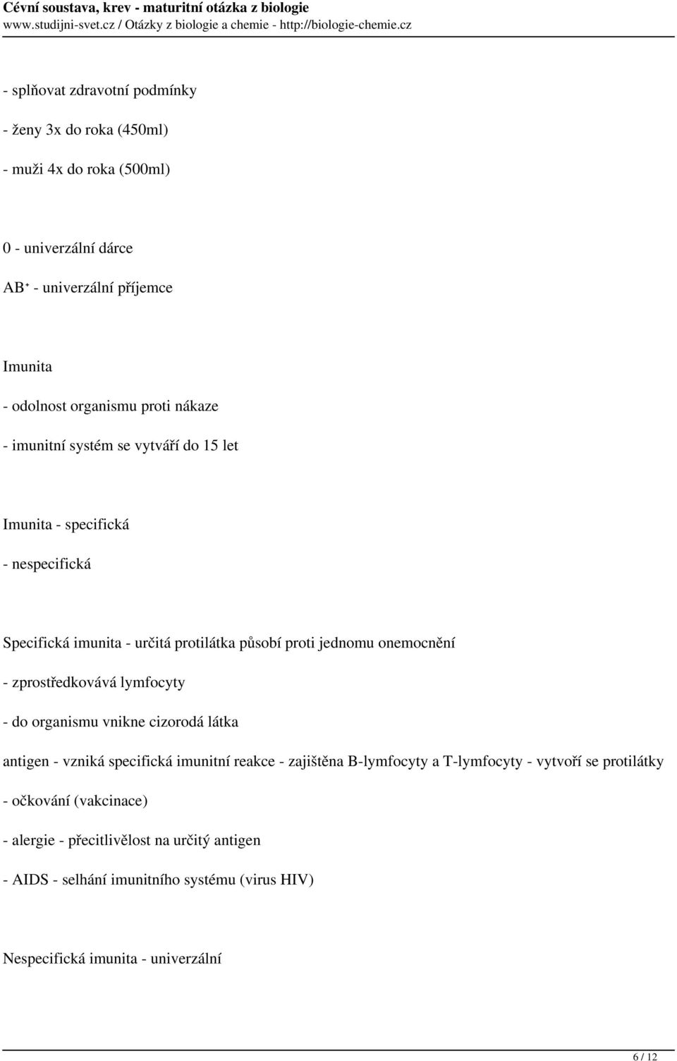 zprostředkovává lymfocyty - do organismu vnikne cizorodá látka antigen - vzniká specifická imunitní reakce - zajištěna B-lymfocyty a T-lymfocyty - vytvoří se