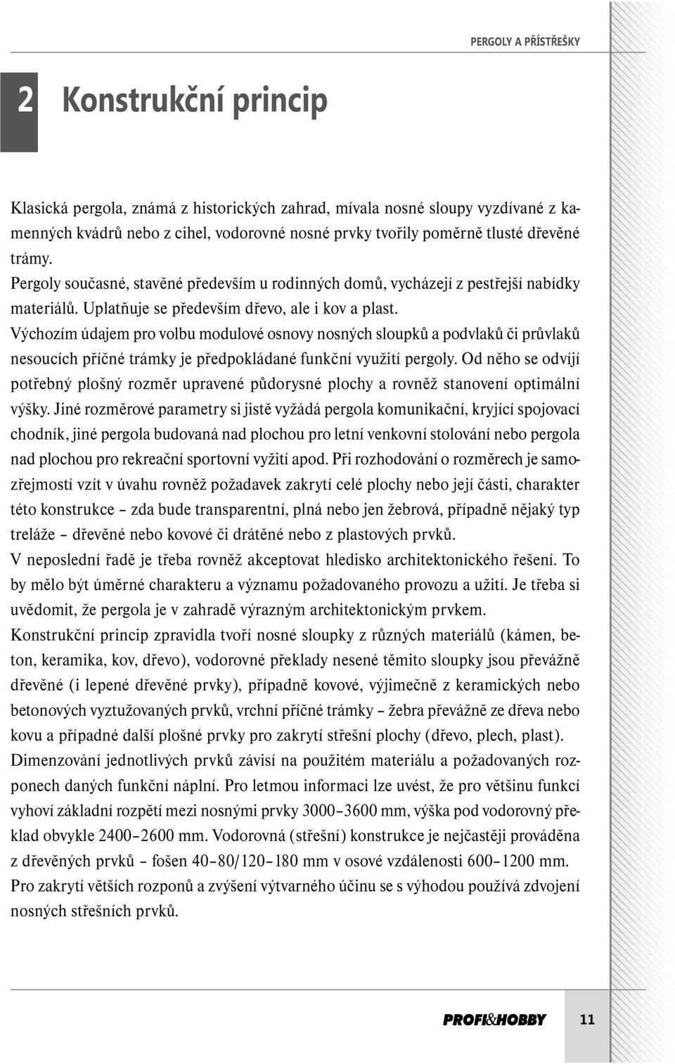 Výchozím údajem pro volbu modulové osnovy nosných sloupků a podvlaků či průvlaků nesoucích příčné trámky je předpokládané funkční využití pergoly.